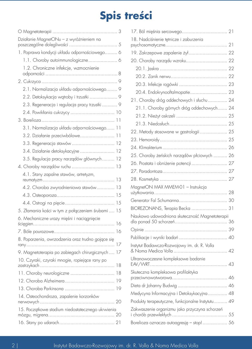 .. 9 2.4. Powikłania cukrzycy... 10 3. Borelioza... 11 3.1. Normalizacja układu odpornościowego... 11 3.2. Działanie przeciwbólowe... 11 3.3. Regeneracja stawów... 12 3.4. Działanie detoksykacyjne.