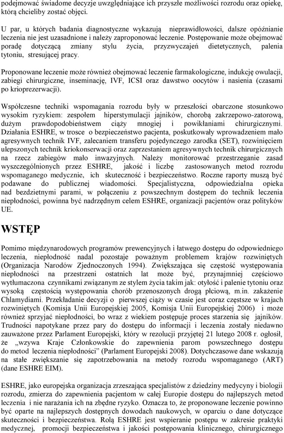 Postępowanie może obejmować poradę dotyczącą zmiany stylu życia, przyzwyczajeń dietetycznych, palenia tytoniu, stresującej pracy.