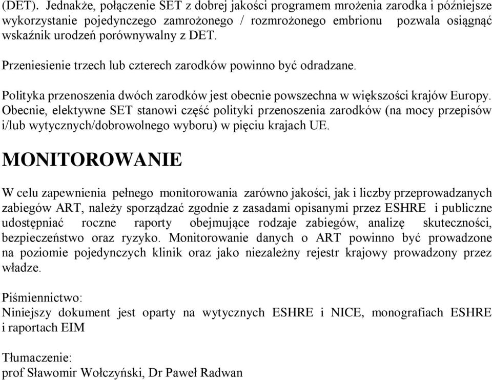 Przeniesienie trzech lub czterech zarodków powinno być odradzane. Polityka przenoszenia dwóch zarodków jest obecnie powszechna w większości krajów Europy.