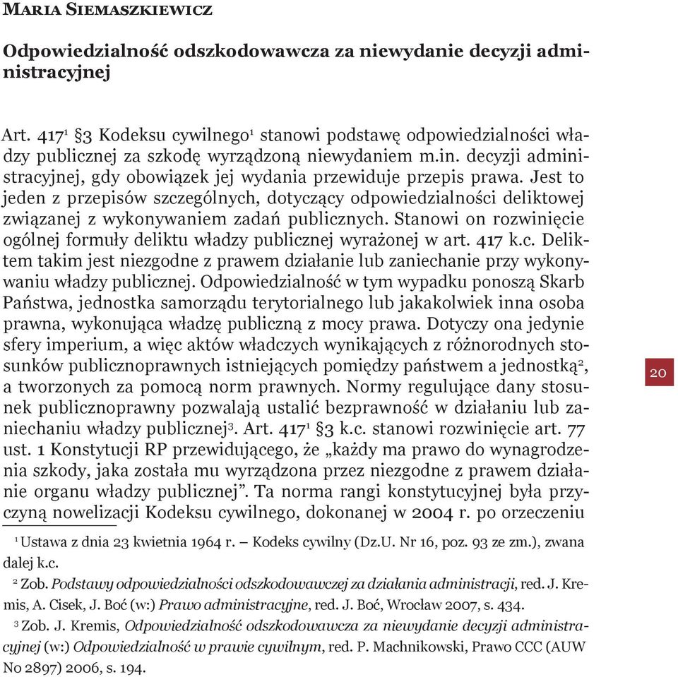 Jest to jeden z przepisów szczególnych, dotyczący odpowiedzialności deliktowej związanej z wykonywaniem zadań publicznych.