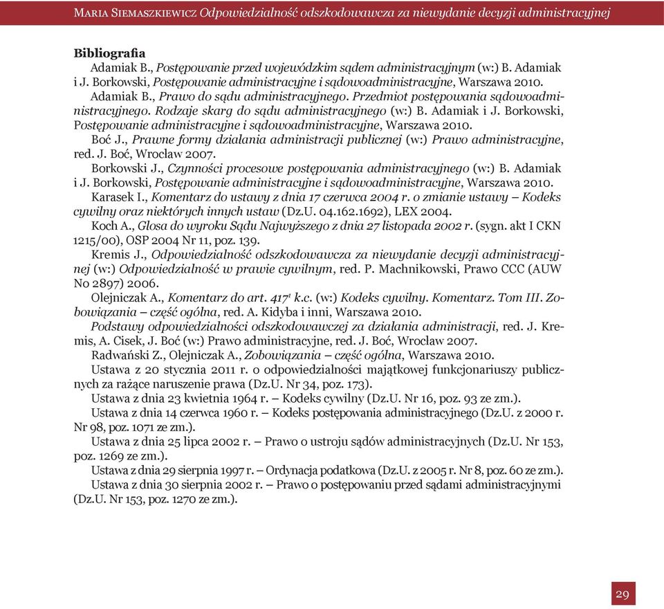 , Prawne formy działania administracji publicznej (w:) Prawo administracyjne, red. J. Boć, Wrocław 2007. Borkowski J., Czynności procesowe postępowania administracyjnego (w:) B. Adamiak i J.