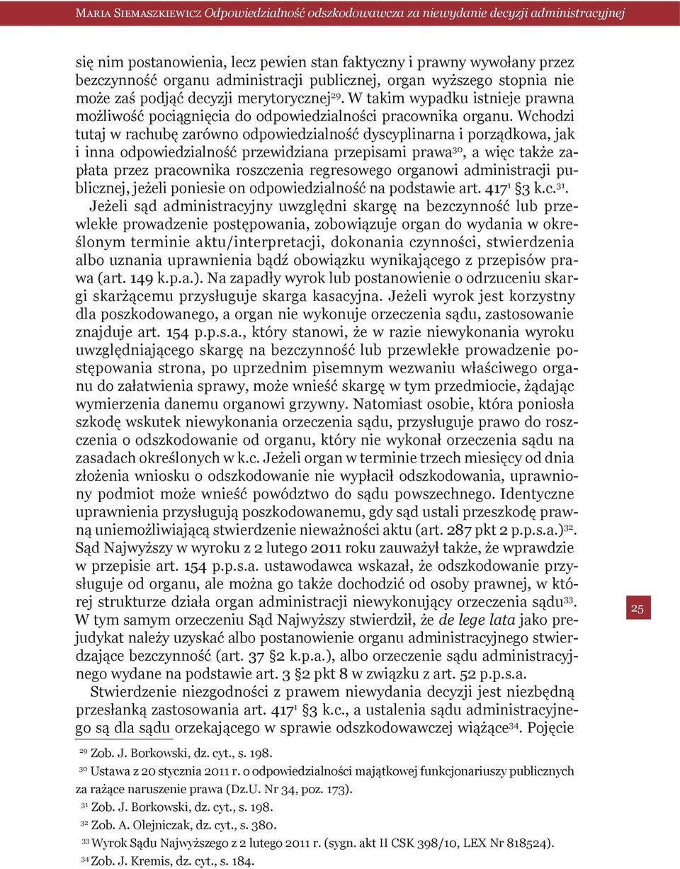 Wchodzi tutaj w rachubę zarówno odpowiedzialność dyscyplinarna i porządkowa, jak i inna odpowiedzialność przewidziana przepisami prawa 30, a więc także zapłata przez pracownika roszczenia regresowego