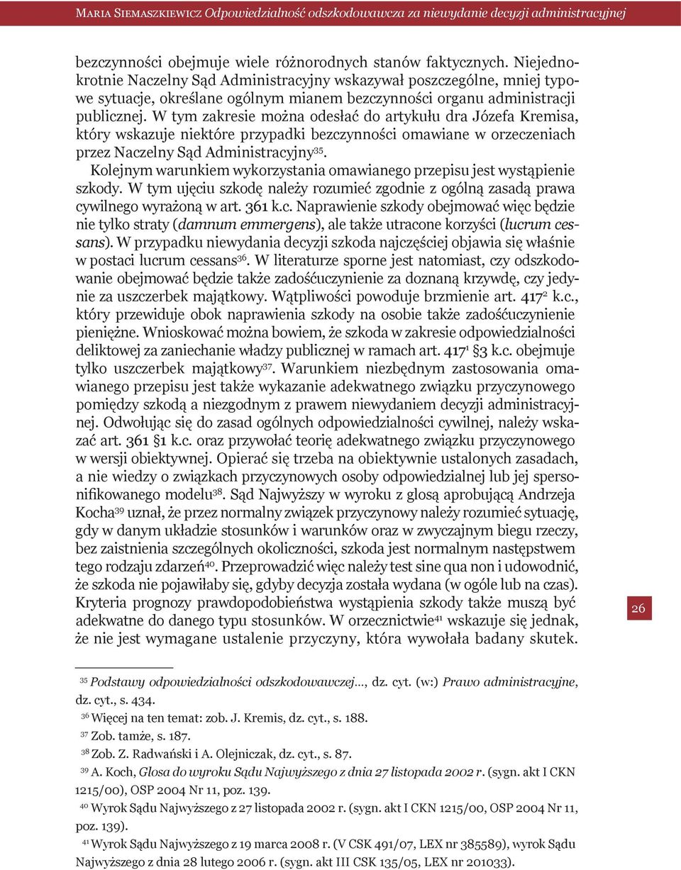 W tym zakresie można odesłać do artykułu dra Józefa Kremisa, który wskazuje niektóre przypadki bezczynności omawiane w orzeczeniach przez Naczelny Sąd Administracyjny 35.