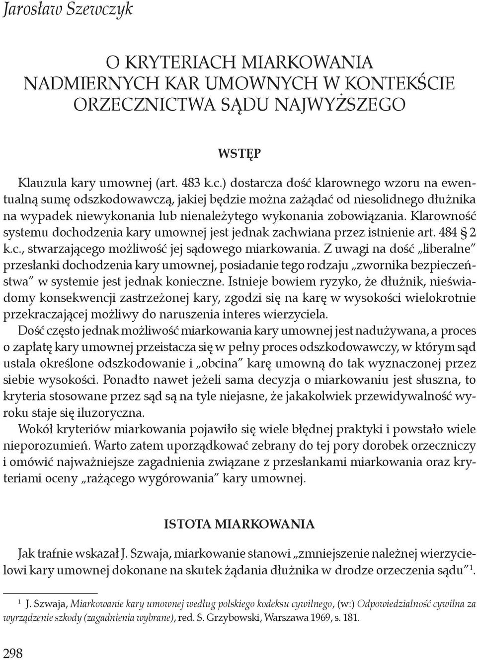 Z uwagi na dość liberalne przesłanki dochodzenia kary umownej, posiadanie tego rodzaju zwornika bezpieczeństwa w systemie jest jednak konieczne.