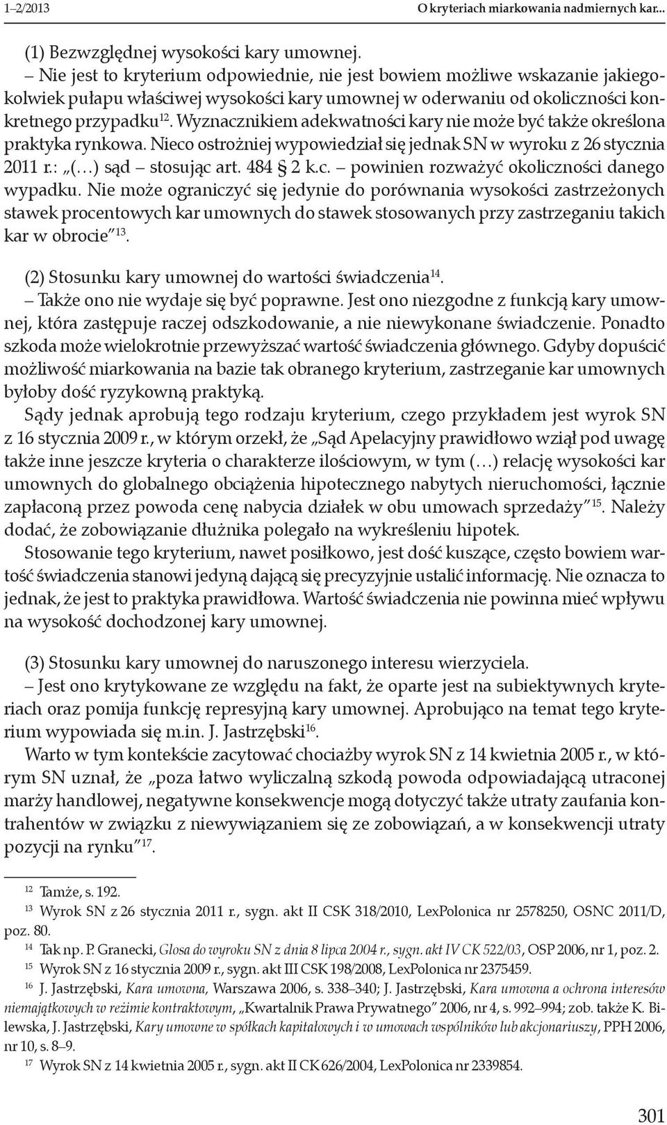 Wyznacznikiem adekwatności kary nie może być także określona praktyka rynkowa. Nieco ostrożniej wypowiedział się jednak SN w wyroku z 26 stycznia 2011 r.: ( ) sąd stosując art. 484 2 k.c. powinien rozważyć okoliczności danego wypadku.