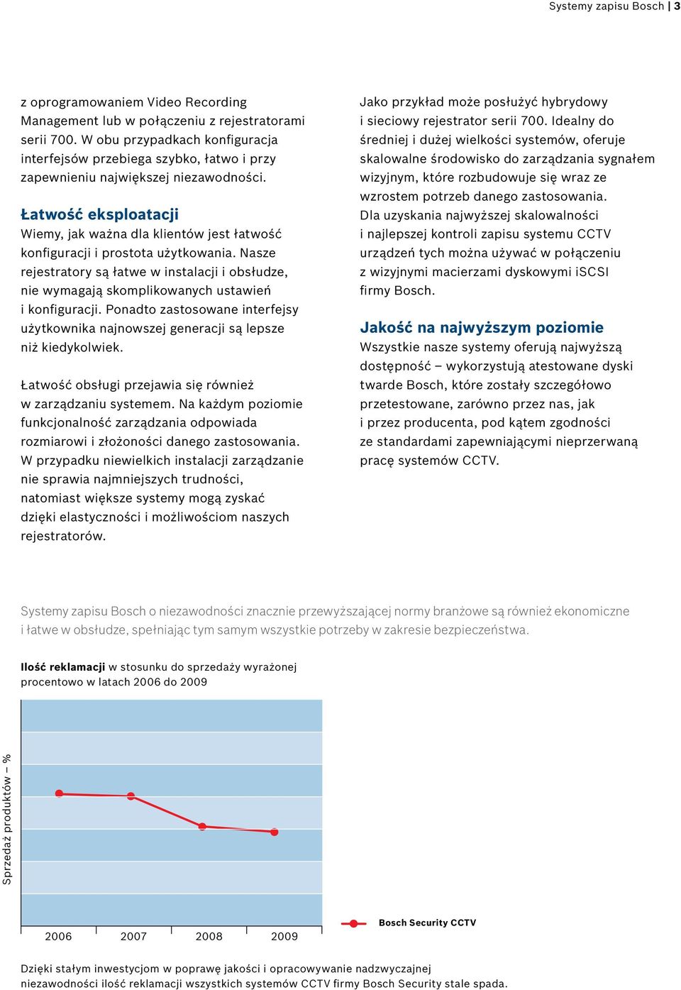 Łatwość eksploatacji Wiemy, jak ważna dla klientów jest łatwość konfiguracji i prostota użytkowania.