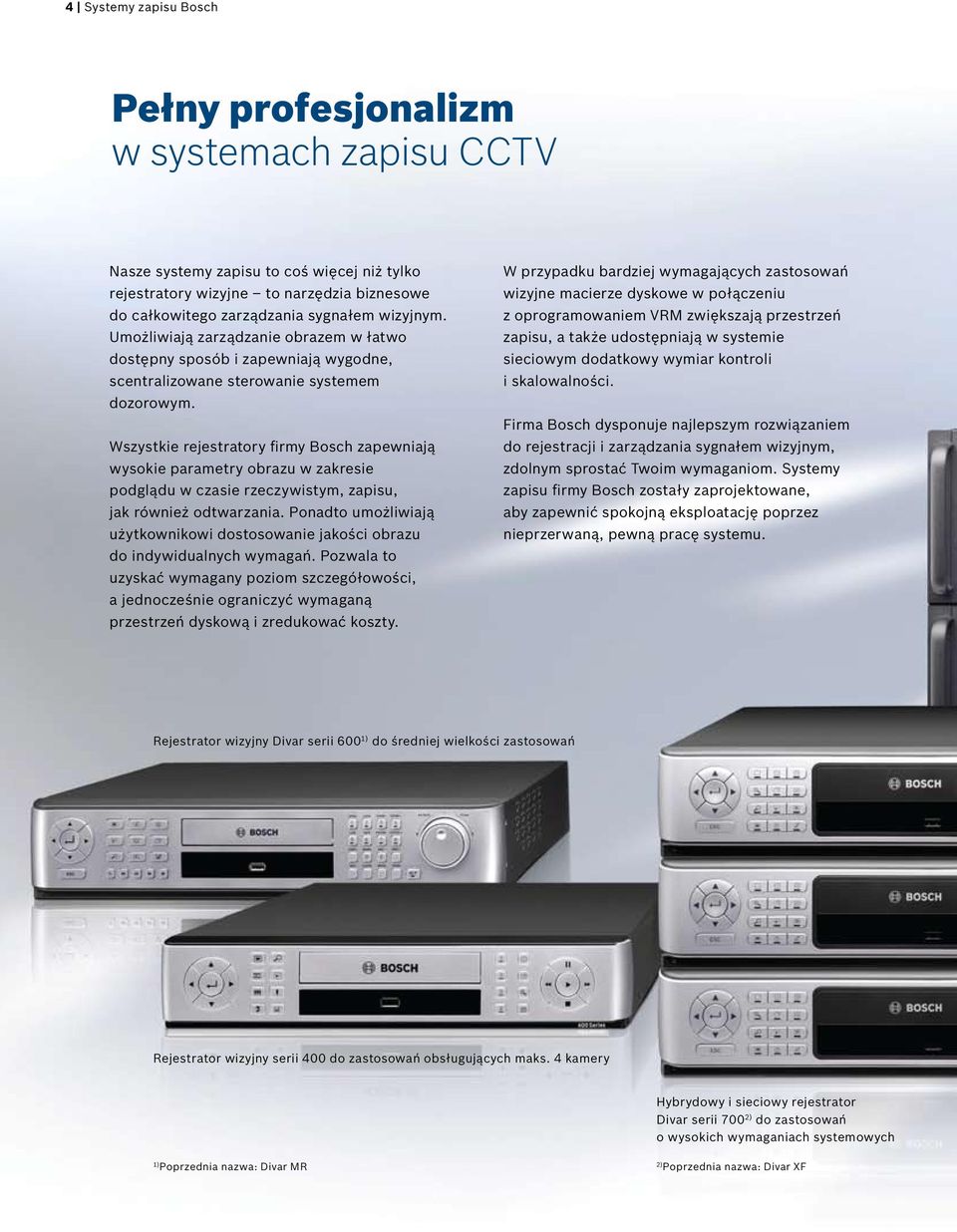 Wszystkie rejestratory firmy Bosch zapewniają wysokie parametry obrazu w zakresie podglądu w czasie rzeczywistym, zapisu, jak również odtwarzania.