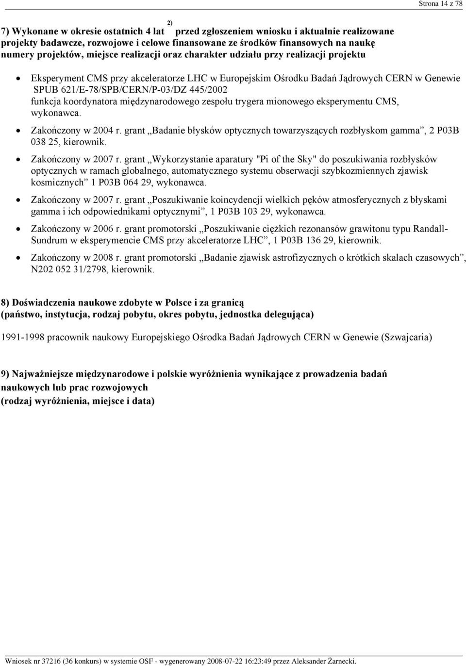 621/E-78/SPB/CERN/P-03/DZ 445/2002 funkcja koordynatora międzynarodowego zespołu trygera mionowego eksperymentu CMS, wykonawca. Zakończony w 2004 r.