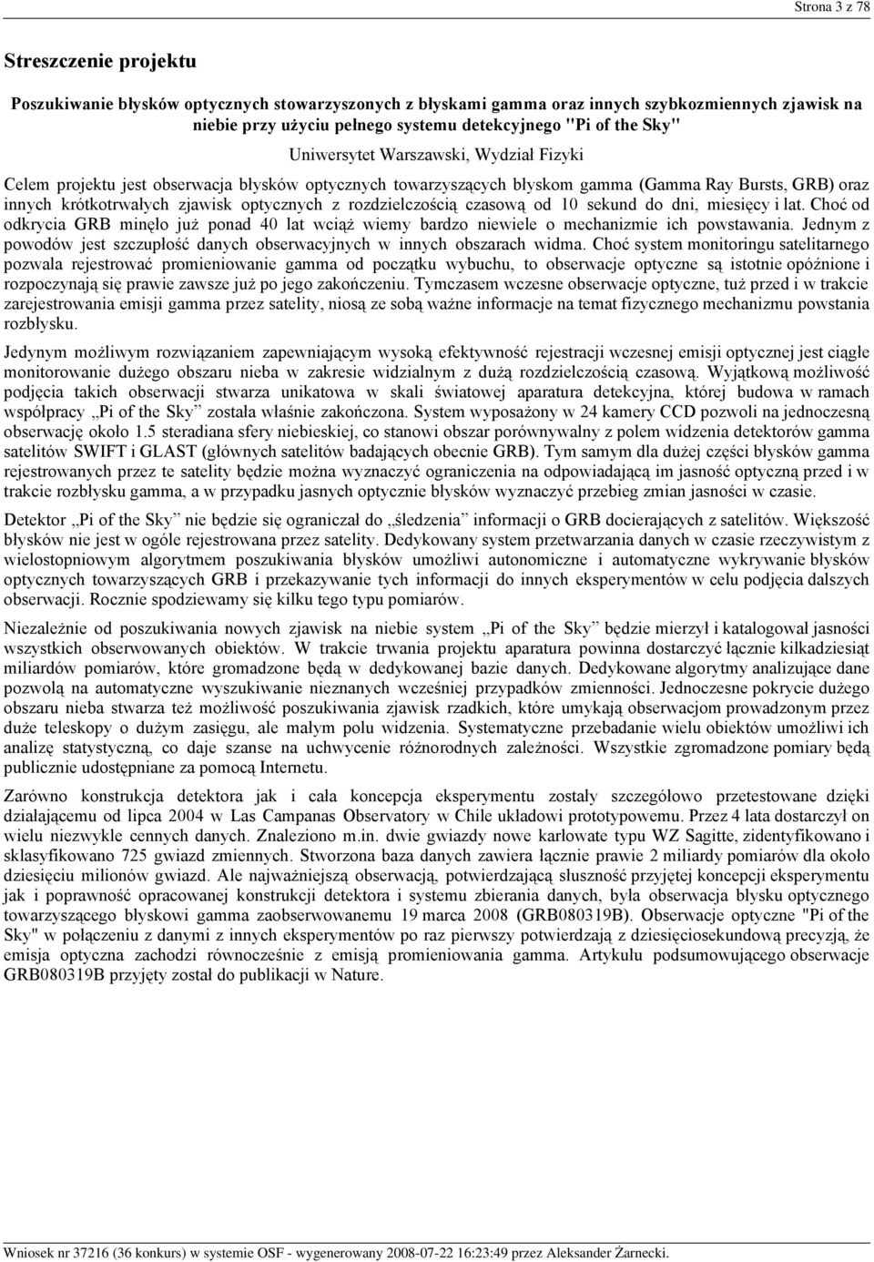 rozdzielczością czasową od 10 sekund do dni, miesięcy i lat. Choć od odkrycia GRB minęło już ponad 40 lat wciąż wiemy bardzo niewiele o mechanizmie ich powstawania.