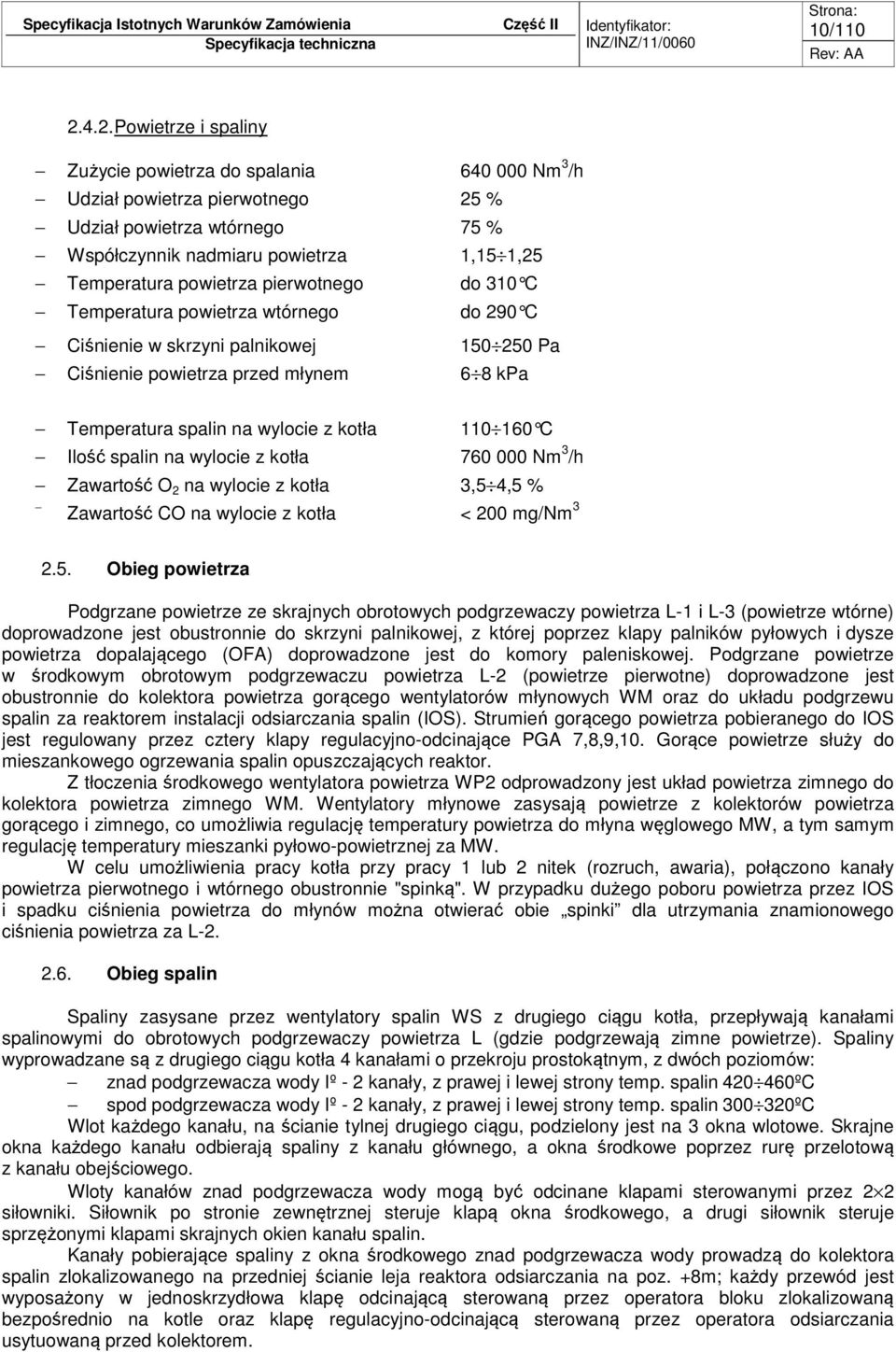 pierwotnego do 310 C Temperatura powietrza wtórnego do 290 C Ciśnienie w skrzyni palnikowej 150 250 Pa Ciśnienie powietrza przed młynem 6 8 kpa Temperatura spalin na wylocie z kotła 110 160 C Ilość