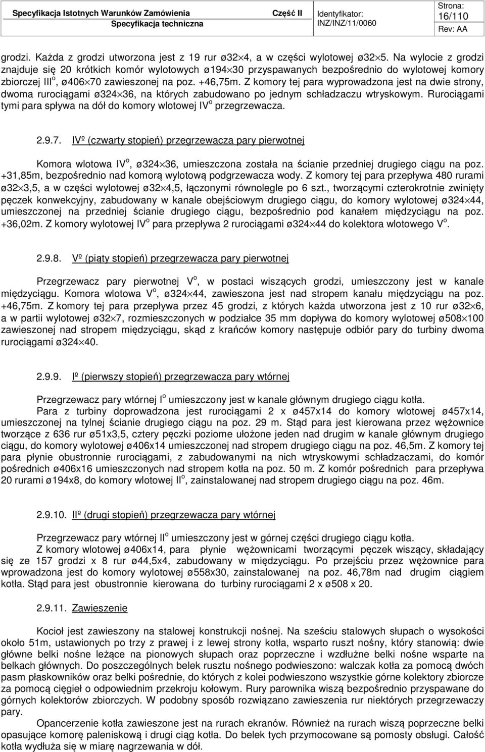 Z komory tej para wyprowadzona jest na dwie strony, dwoma rurociągami ø324 36, na których zabudowano po jednym schładzaczu wtryskowym.