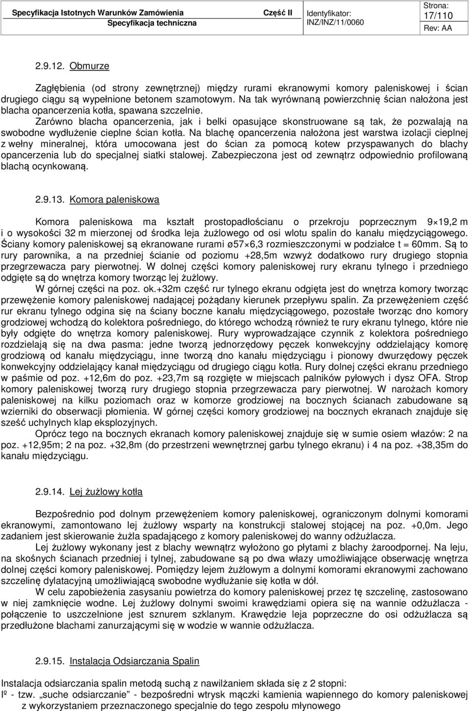 Zarówno blacha opancerzenia, jak i belki opasujące skonstruowane są tak, że pozwalają na swobodne wydłużenie cieplne ścian kotła.