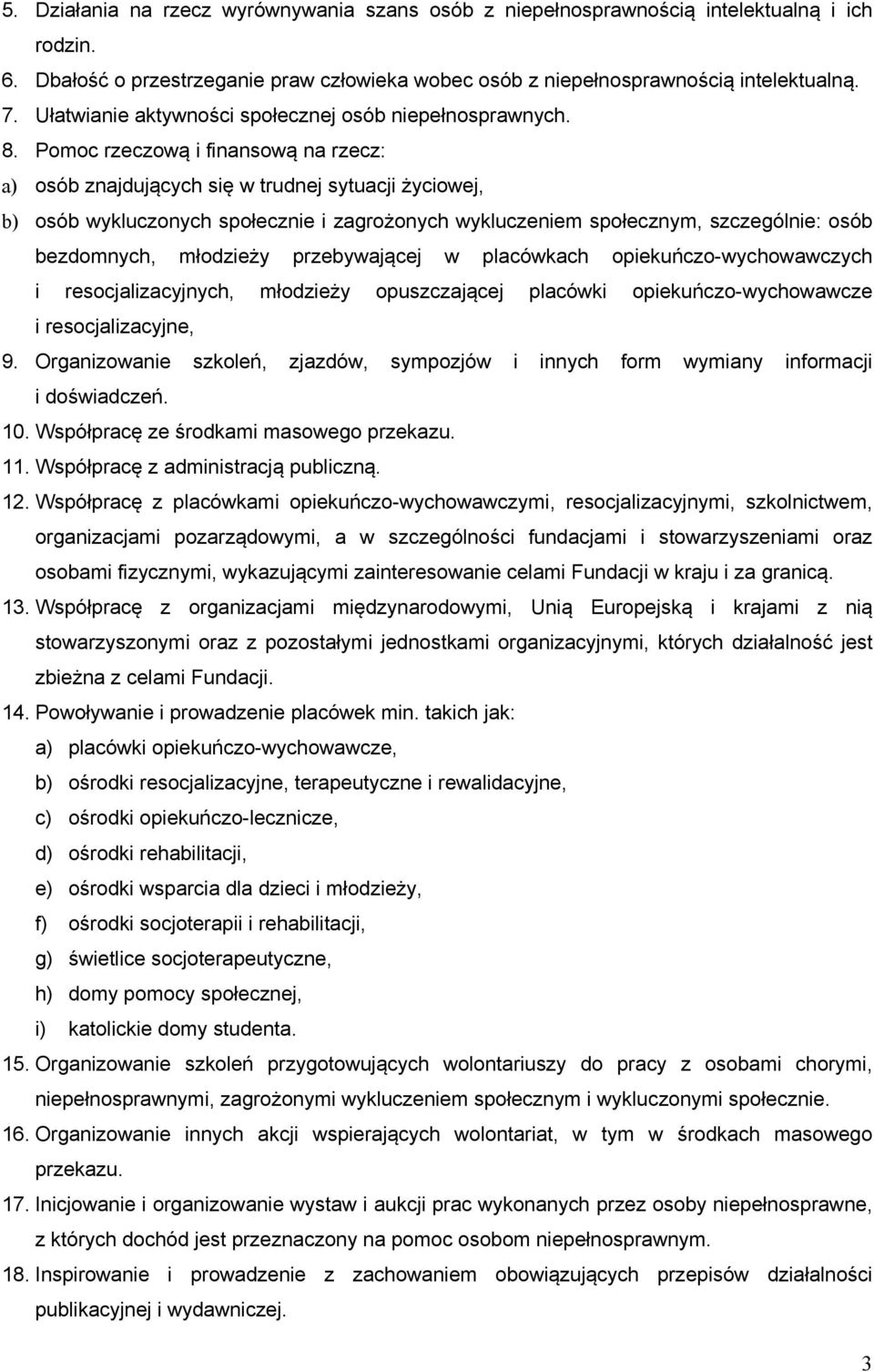 Pomoc rzeczową i finansową na rzecz: a) osób znajdujących się w trudnej sytuacji życiowej, b) osób wykluczonych społecznie i zagrożonych wykluczeniem społecznym, szczególnie: osób bezdomnych,