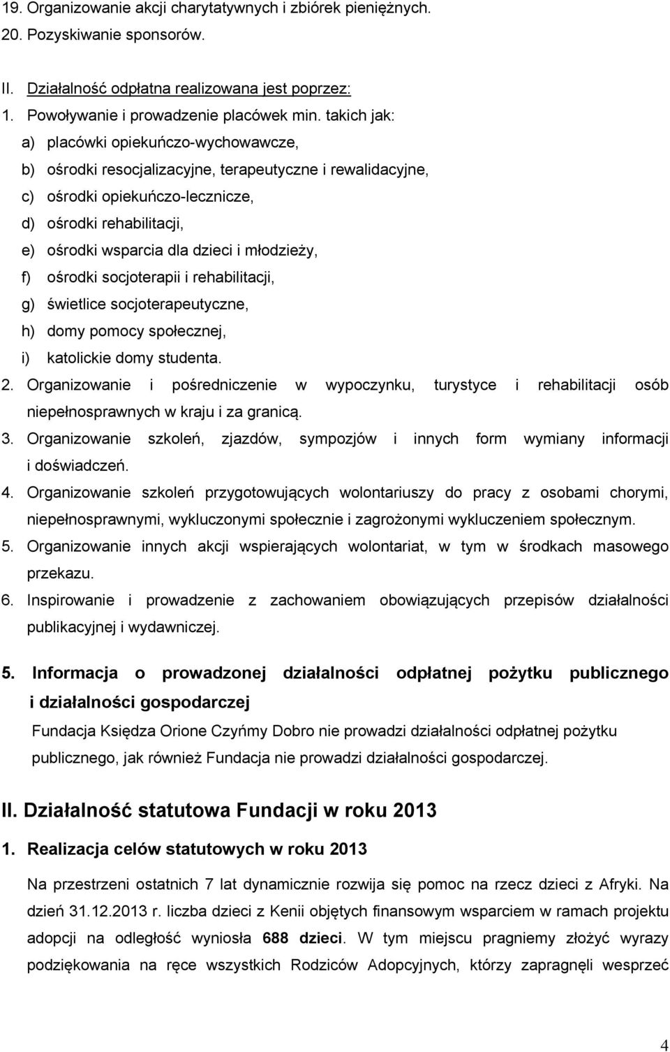 młodzieży, f) ośrodki socjoterapii i rehabilitacji, g) świetlice socjoterapeutyczne, h) domy pomocy społecznej, i) katolickie domy studenta. 2.