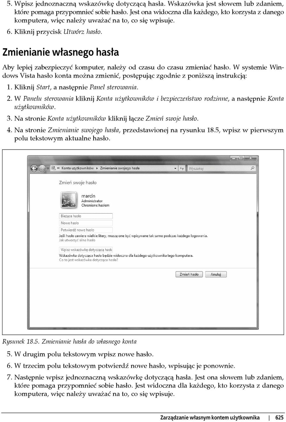Zmienianie własnego hasła Aby lepiej zabezpieczyć komputer, należy od czasu do czasu zmieniać hasło. W systemie Windows Vista hasło konta można zmienić, postępując zgodnie z poniższą instrukcją: 2.