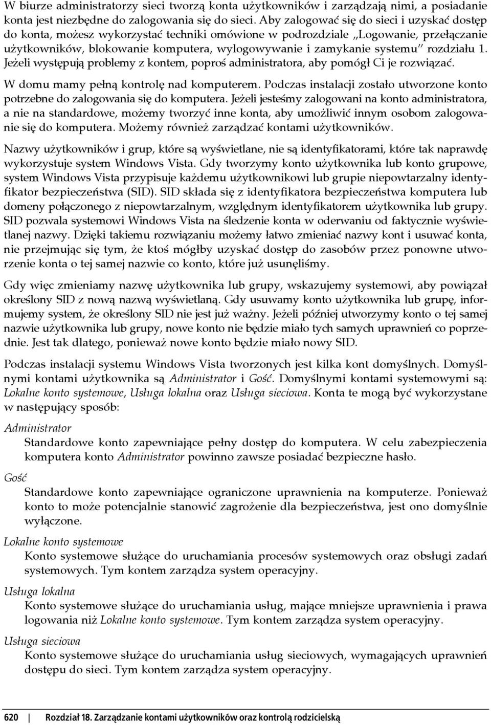 rozdziału 1. Jeżeli występują problemy z kontem, poproś administratora, aby pomógł Ci je rozwiązać. W domu mamy pełną kontrolę nad komputerem.