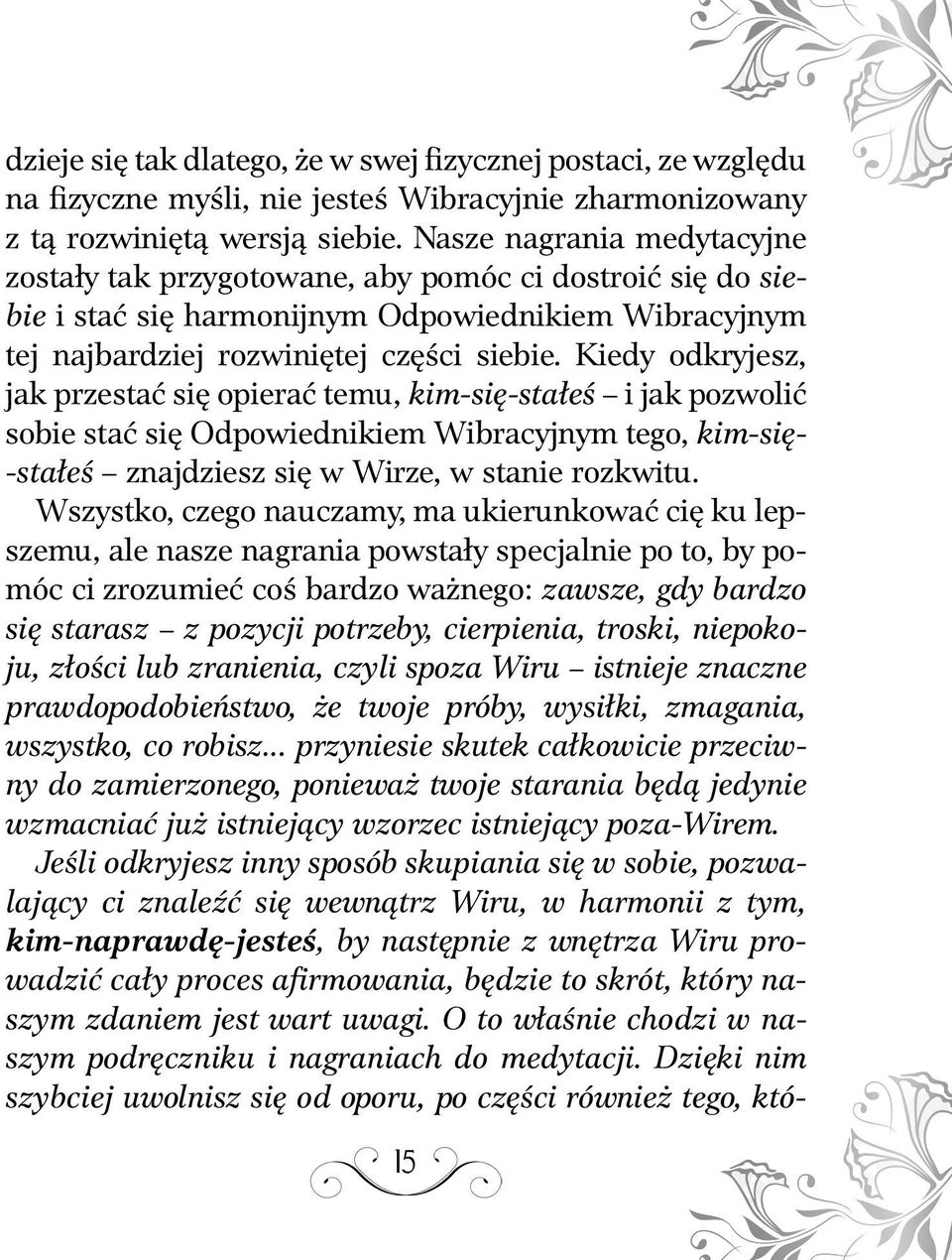 Kiedy odkryjesz, jak przestać się opierać temu, kim-się-stałeś i jak pozwolić sobie stać się Odpowiednikiem Wibracyjnym tego, kim-się- -stałeś znajdziesz się w Wirze, w stanie rozkwitu.