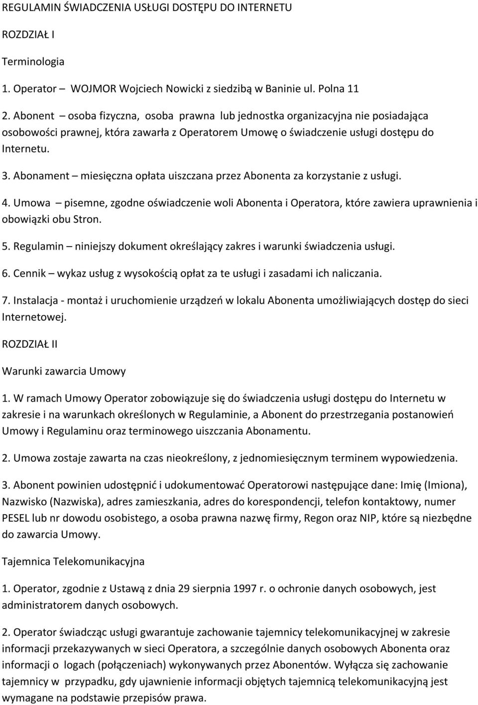 Abonament miesięczna opłata uiszczana przez Abonenta za korzystanie z usługi. 4. Umowa pisemne, zgodne oświadczenie woli Abonenta i Operatora, które zawiera uprawnienia i obowiązki obu Stron. 5.