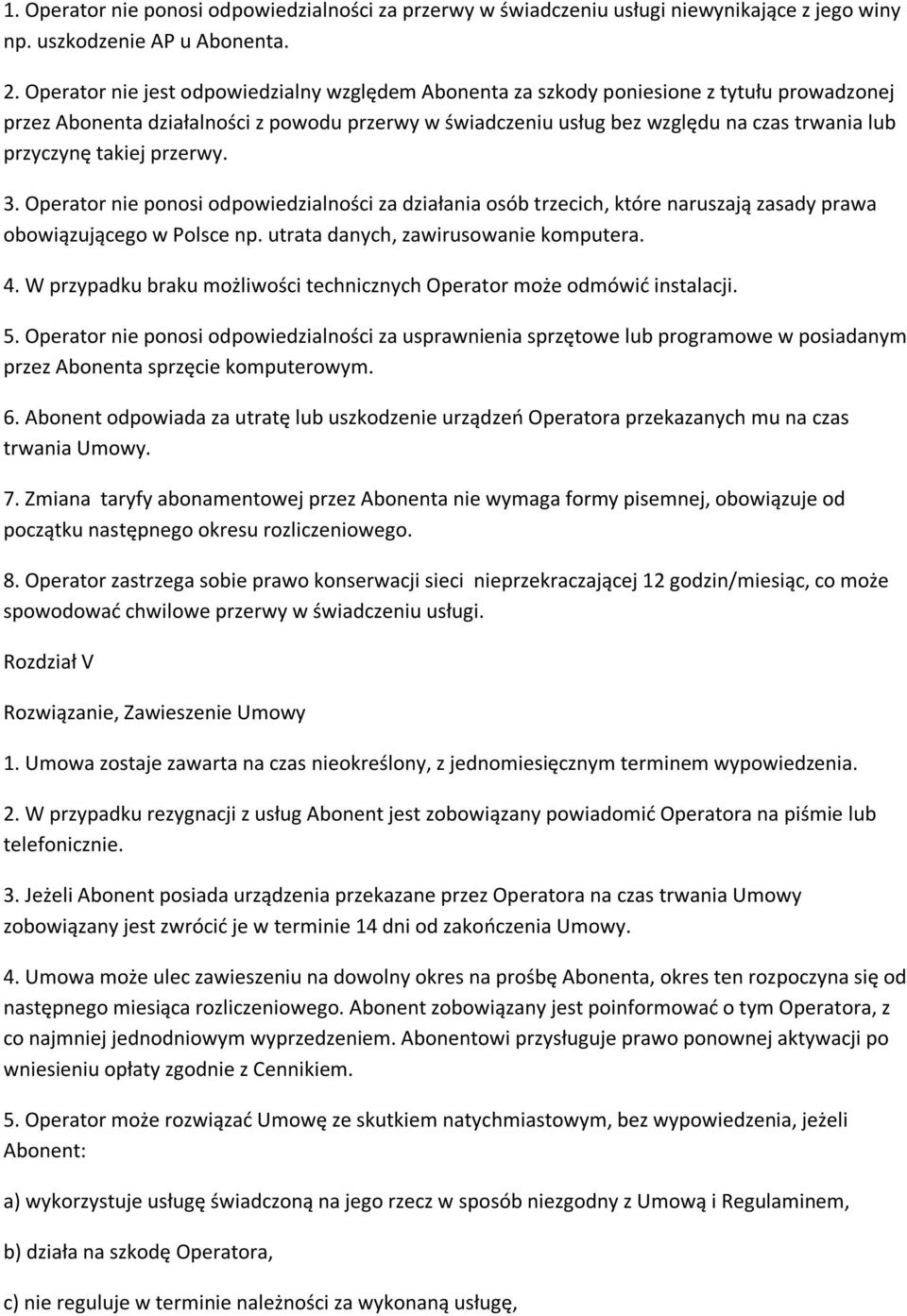 takiej przerwy. 3. Operator nie ponosi odpowiedzialności za działania osób trzecich, które naruszają zasady prawa obowiązującego w Polsce np. utrata danych, zawirusowanie komputera. 4.