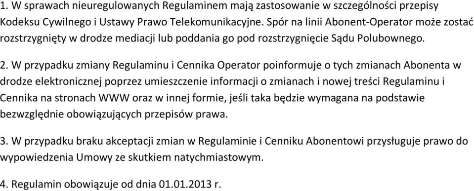 W przypadku zmiany Regulaminu i Cennika Operator poinformuje o tych zmianach Abonenta w drodze elektronicznej poprzez umieszczenie informacji o zmianach i nowej treści Regulaminu i Cennika na