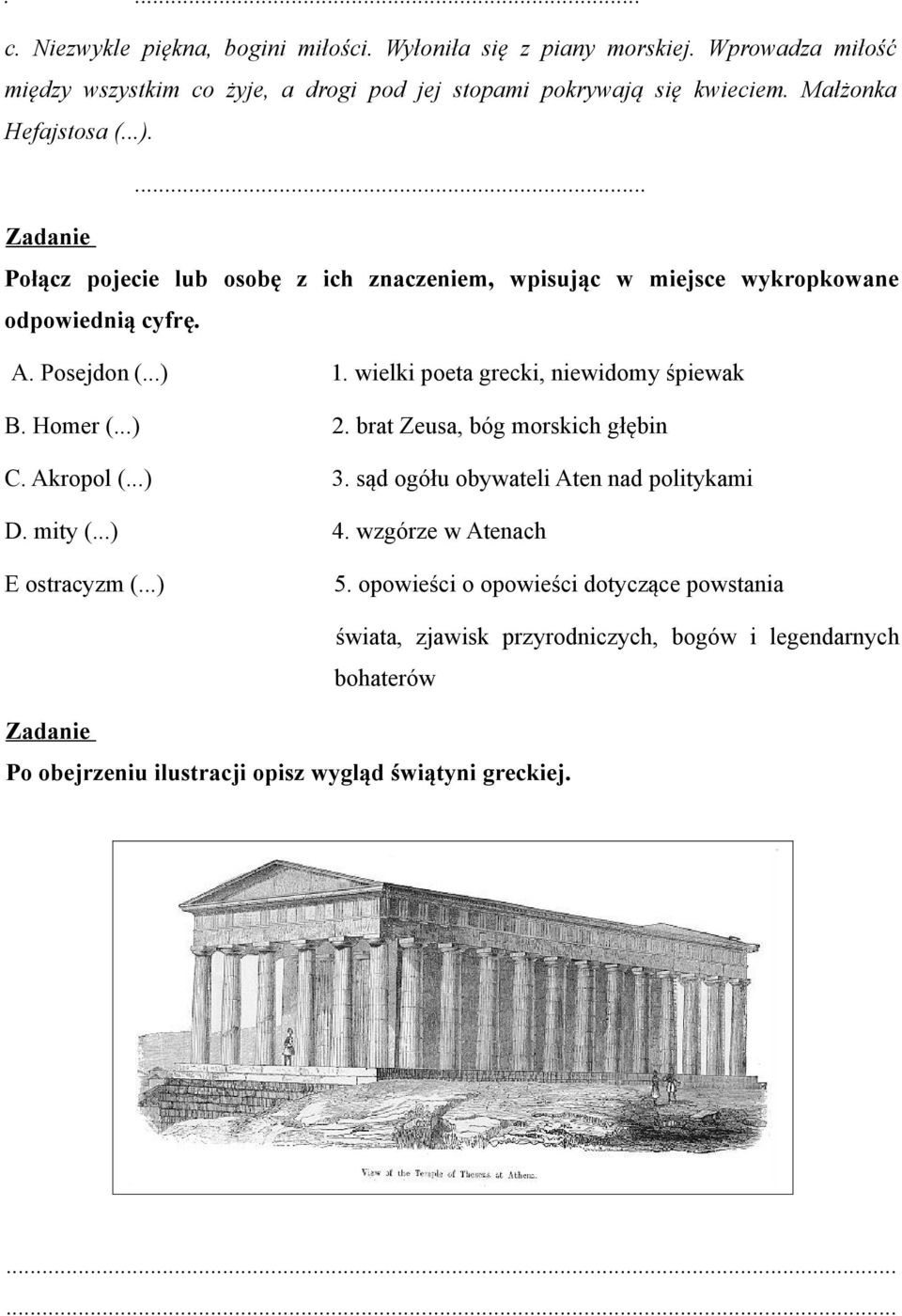 wielki poeta grecki, niewidomy śpiewak B. Homer (...) 2. brat Zeusa, bóg morskich głębin C. Akropol (...) 3. sąd ogółu obywateli Aten nad politykami D. mity (...) 4.