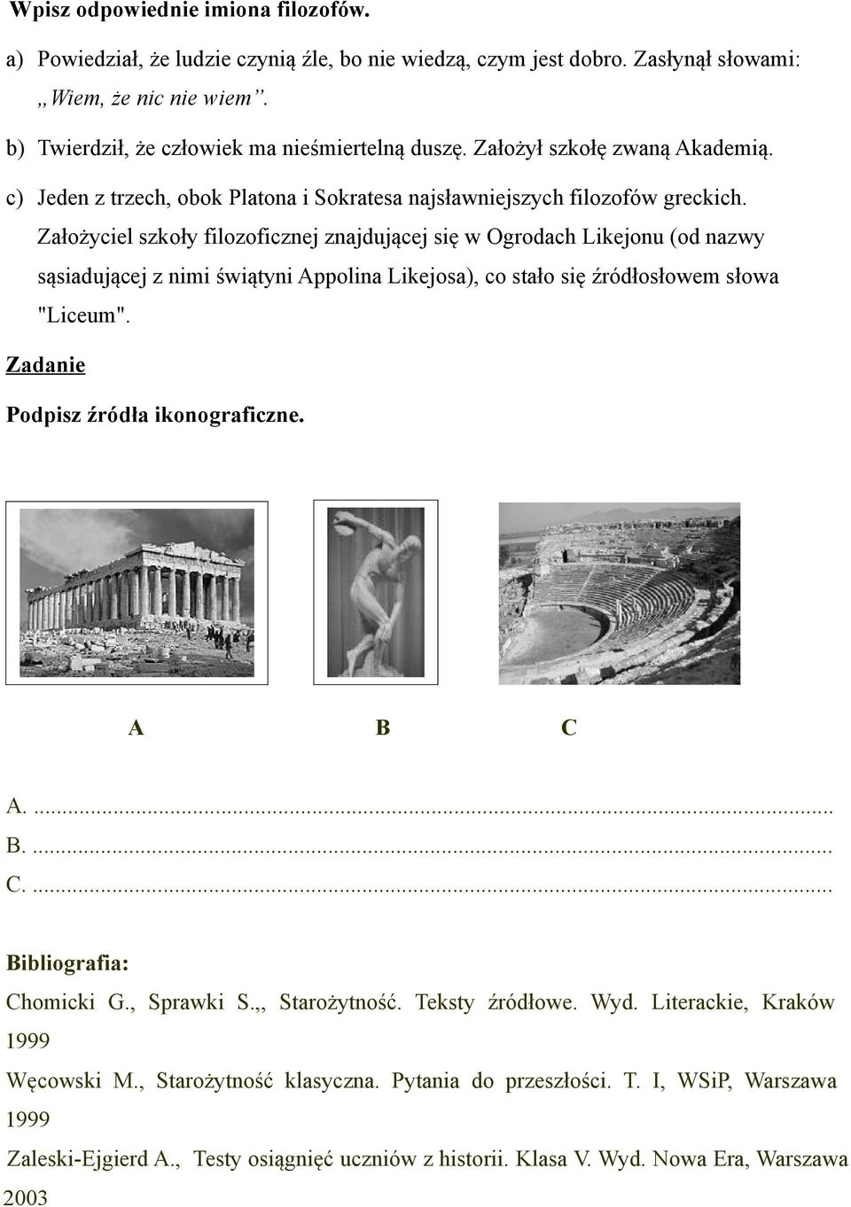 Założyciel szkoły filozoficznej znajdującej się w Ogrodach Likejonu (od nazwy sąsiadującej z nimi świątyni Appolina Likejosa), co stało się źródłosłowem słowa "Liceum". Podpisz źródła ikonograficzne.