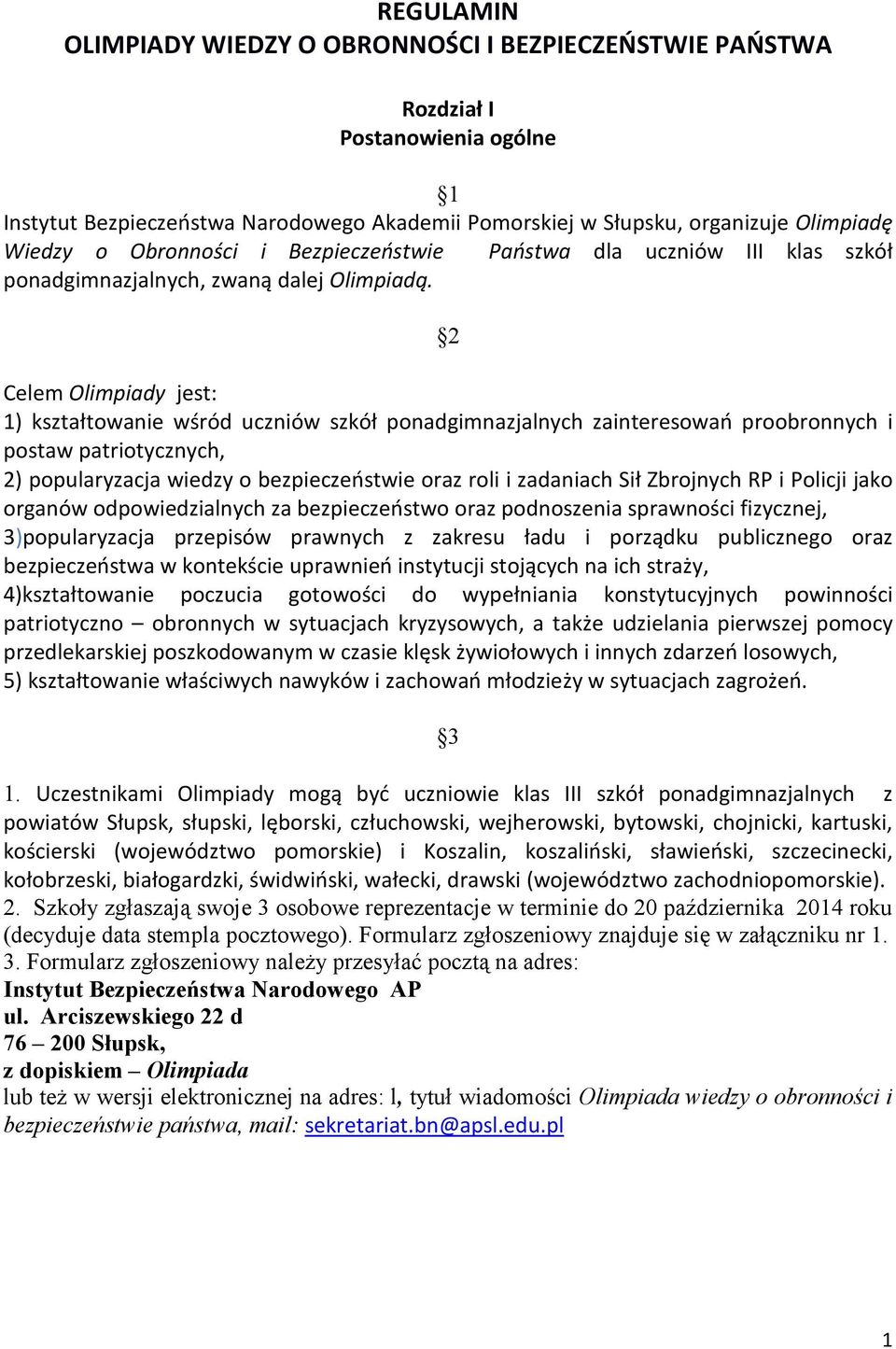 2 Celem Olimpiady jest: 1) kształtowanie wśród uczniów szkół ponadgimnazjalnych zainteresowań proobronnych i postaw patriotycznych, 2) popularyzacja wiedzy o bezpieczeństwie oraz roli i zadaniach Sił