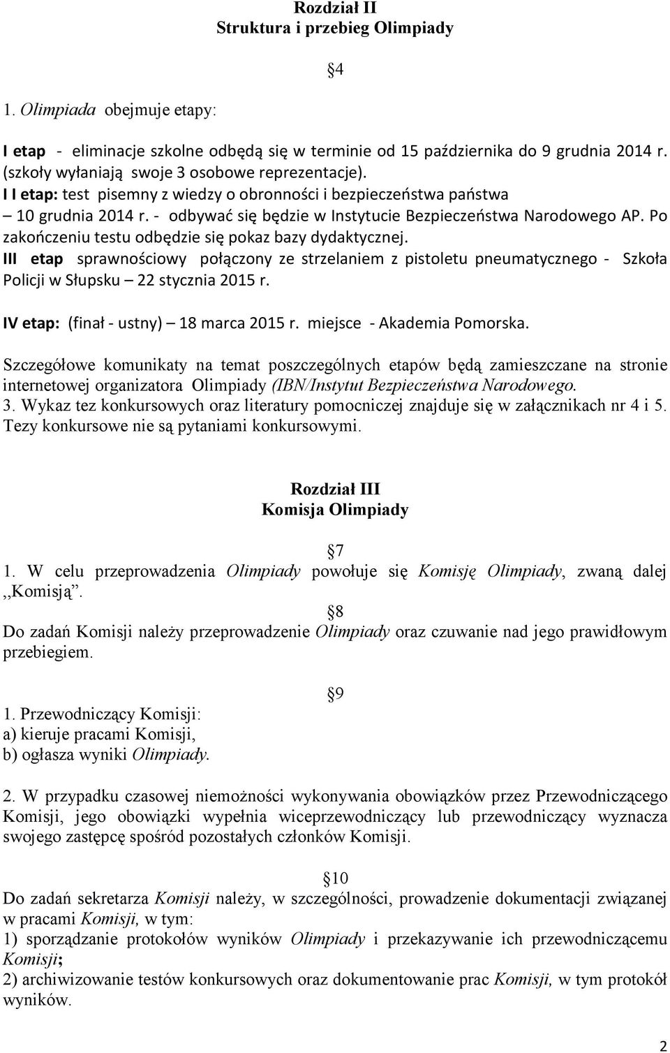 - odbywać się będzie w Instytucie Bezpieczeństwa Narodowego AP. Po zakończeniu testu odbędzie się pokaz bazy dydaktycznej.