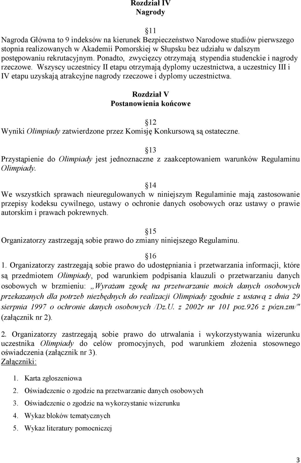 Wszyscy uczestnicy II etapu otrzymają dyplomy uczestnictwa, a uczestnicy III i IV etapu uzyskają atrakcyjne nagrody rzeczowe i dyplomy uczestnictwa.