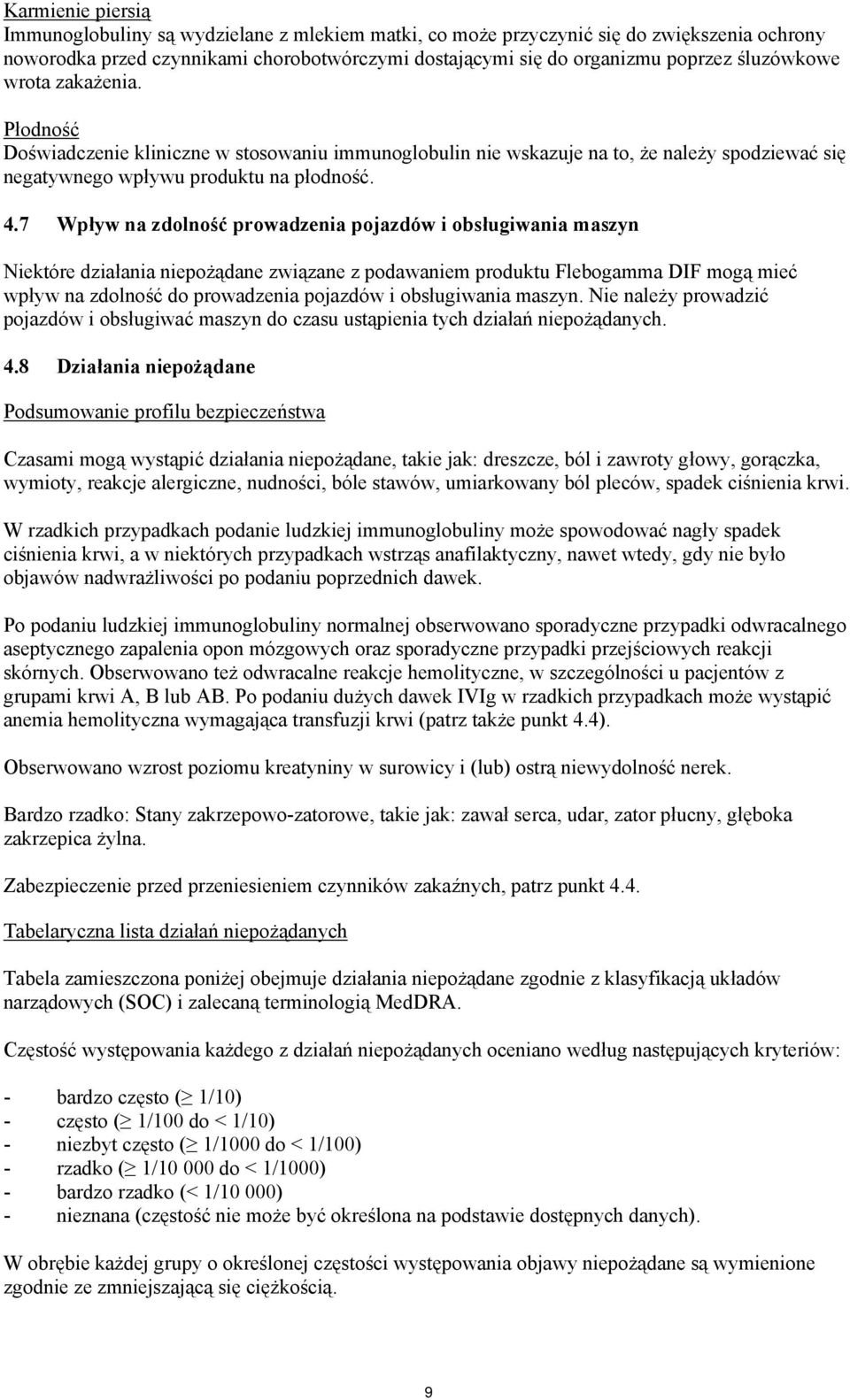 7 Wpływ na zdolność prowadzenia pojazdów i obsługiwania maszyn Niektóre działania niepożądane związane z podawaniem produktu Flebogamma DIF mogą mieć wpływ na zdolność do prowadzenia pojazdów i