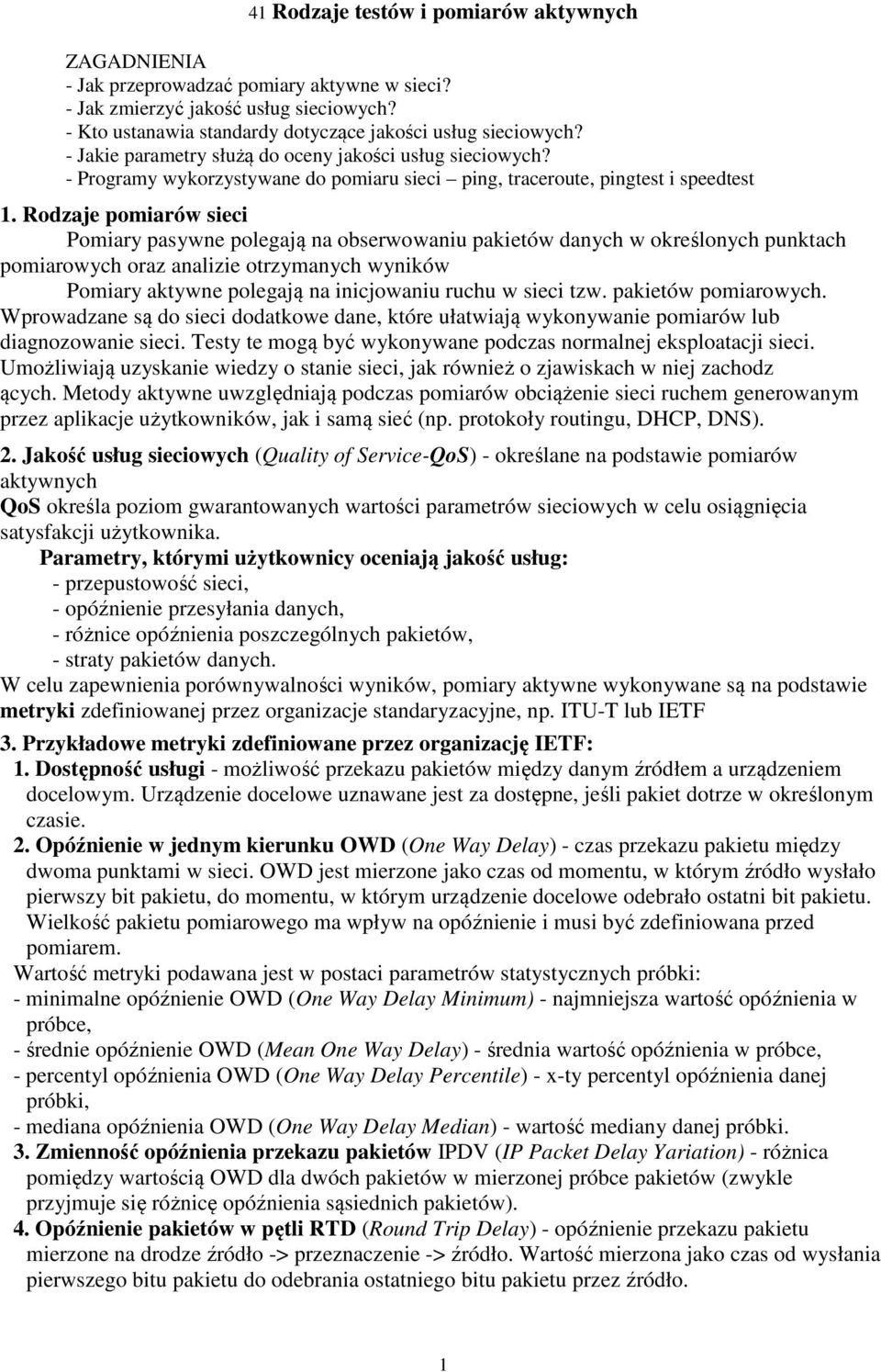 Rodzaje pomiarów sieci Pomiary pasywne polegają na obserwowaniu pakietów danych w określonych punktach pomiarowych oraz analizie otrzymanych wyników Pomiary aktywne polegają na inicjowaniu ruchu w