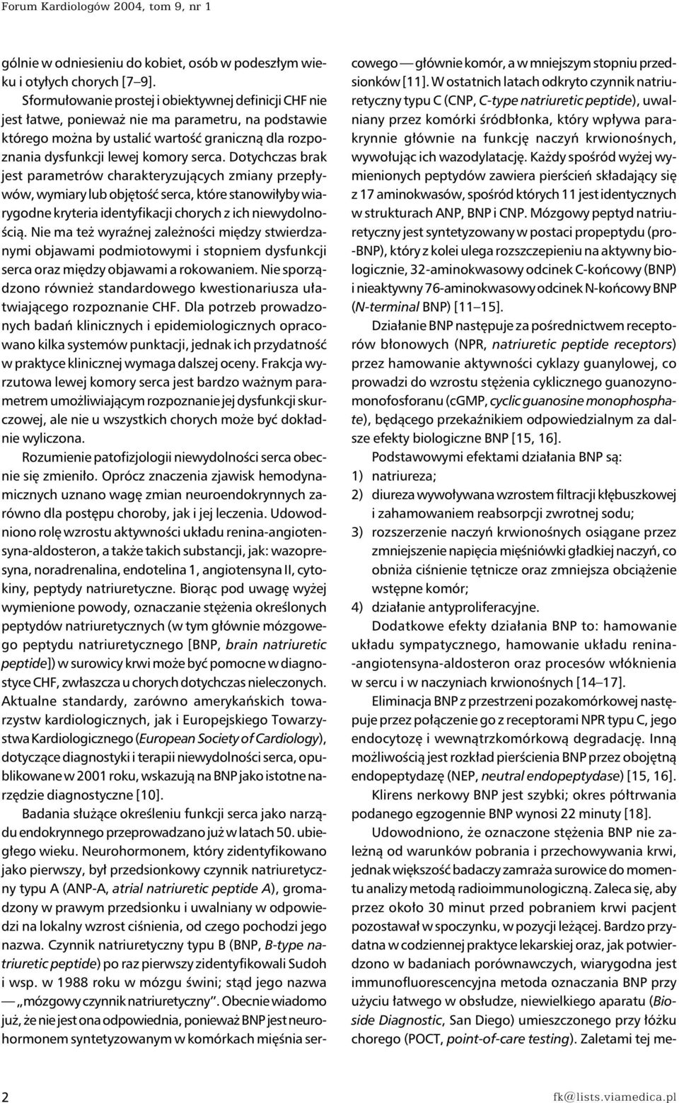 Dotychczas brak jest parametrów charakteryzujących zmiany przepływów, wymiary lub objętość serca, które stanowiłyby wiarygodne kryteria identyfikacji chorych z ich niewydolnością.