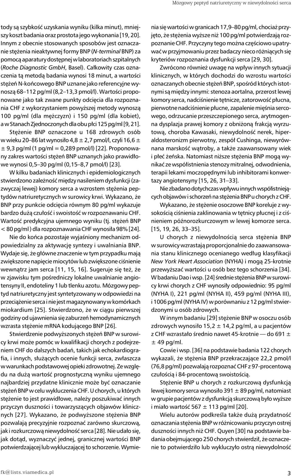 Całkowity czas oznaczenia tą metodą badania wynosi 18 minut, a wartości stężeń N-końcowego BNP uznane jako referencyjne wynoszą 68 112 pg/ml (8,2 13,3 pmol/l).