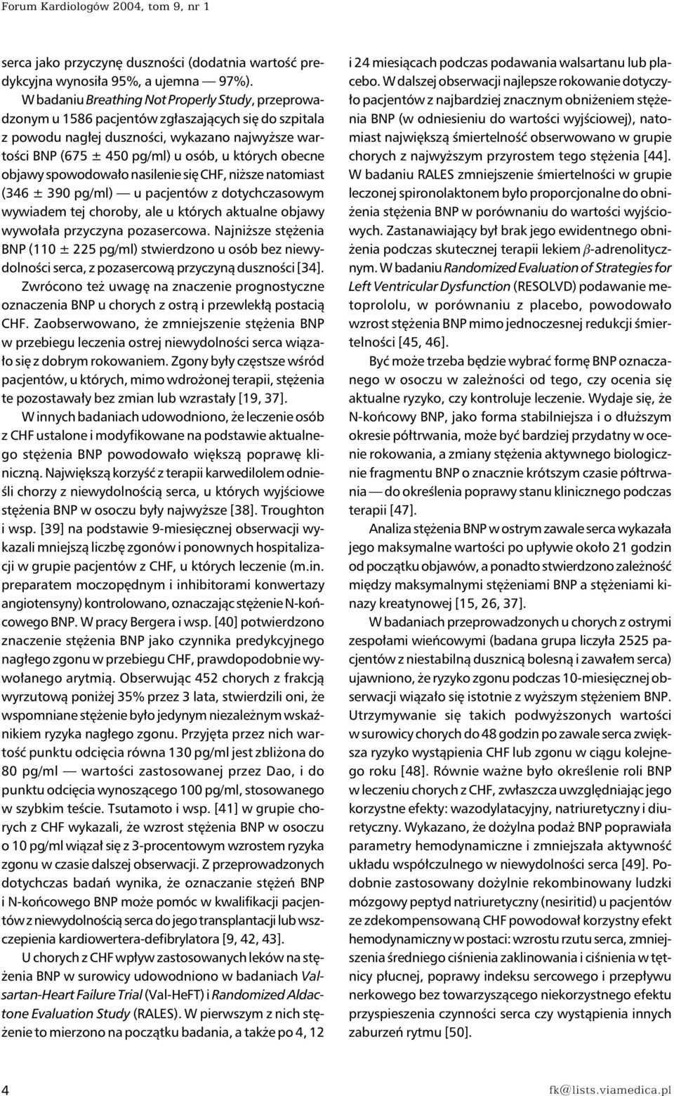 obecne objawy spowodowało nasilenie się CHF, niższe natomiast (346 ± 390 pg/ml) u pacjentów z dotychczasowym wywiadem tej choroby, ale u których aktualne objawy wywołała przyczyna pozasercowa.
