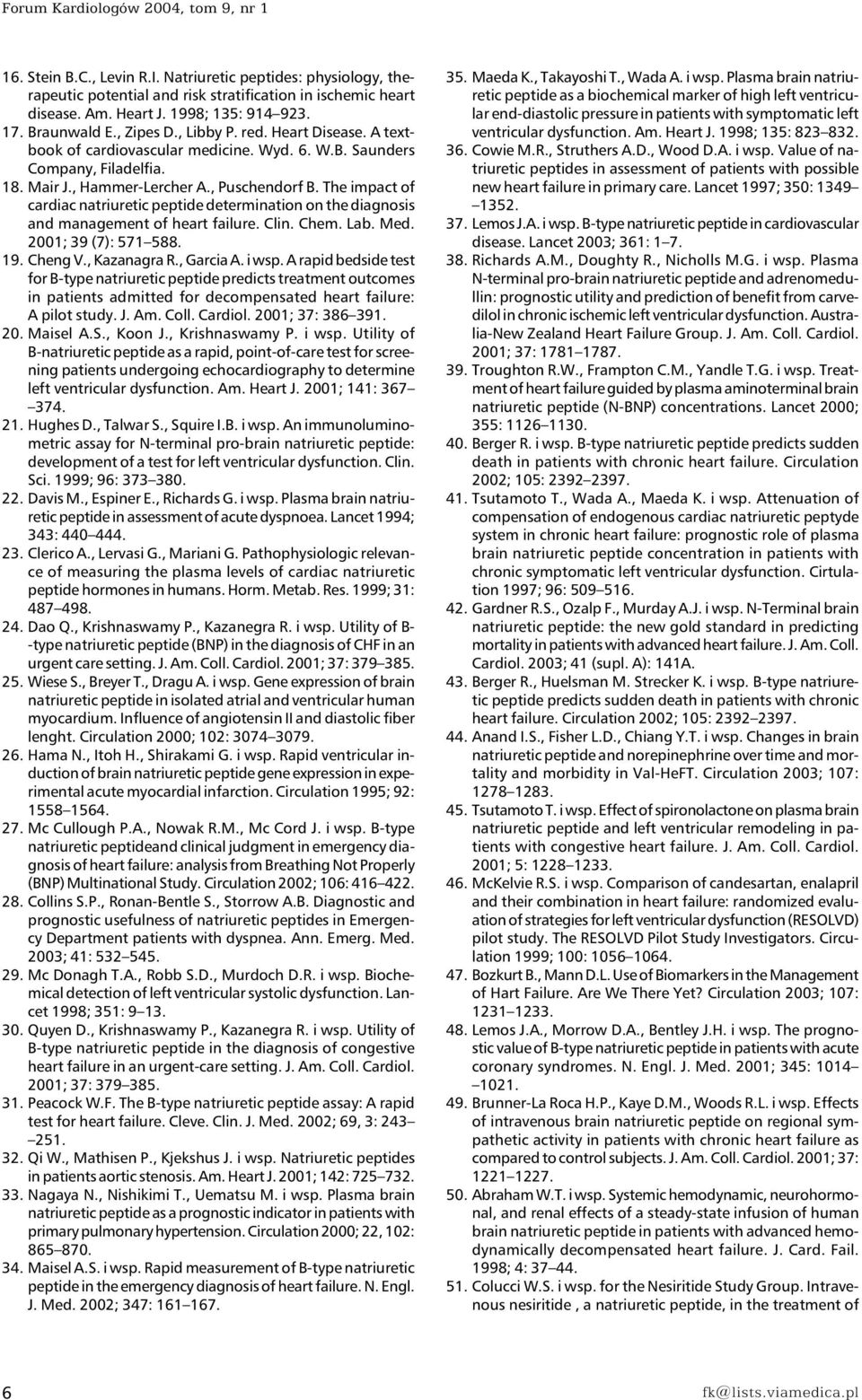 , Puschendorf B. The impact of cardiac natriuretic peptide determination on the diagnosis and management of heart failure. Clin. Chem. Lab. Med. 2001; 39 (7): 571 588. 19. Cheng V., Kazanagra R.