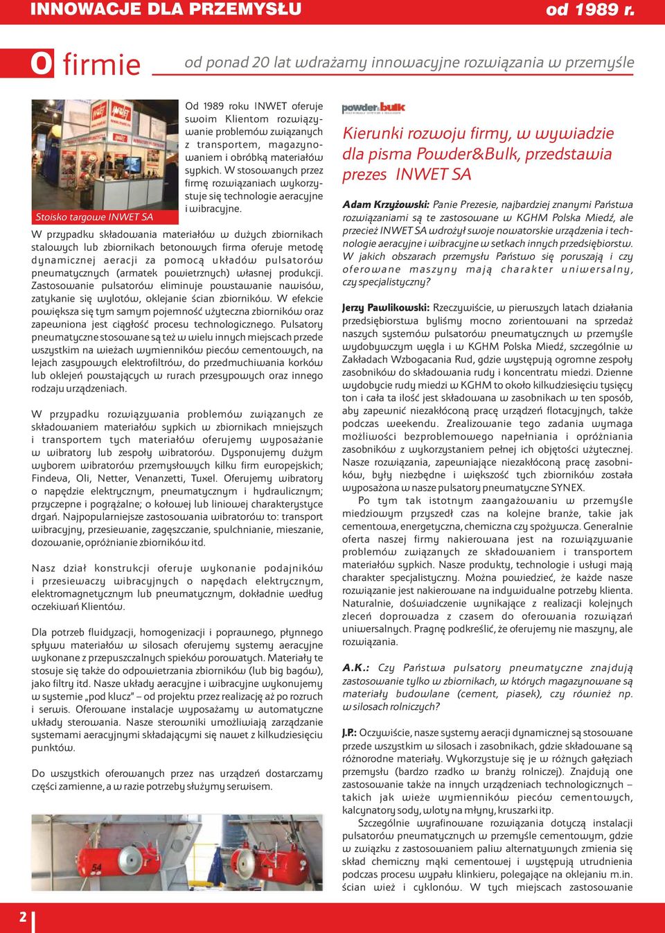 W przypadku składowania materiałów w dużych zbiornikach stalowych lub zbiornikach betonowych firma oferuje metodę dynamicznej aeracji za pomocą układów pulsatorów pneumatycznych (armatek