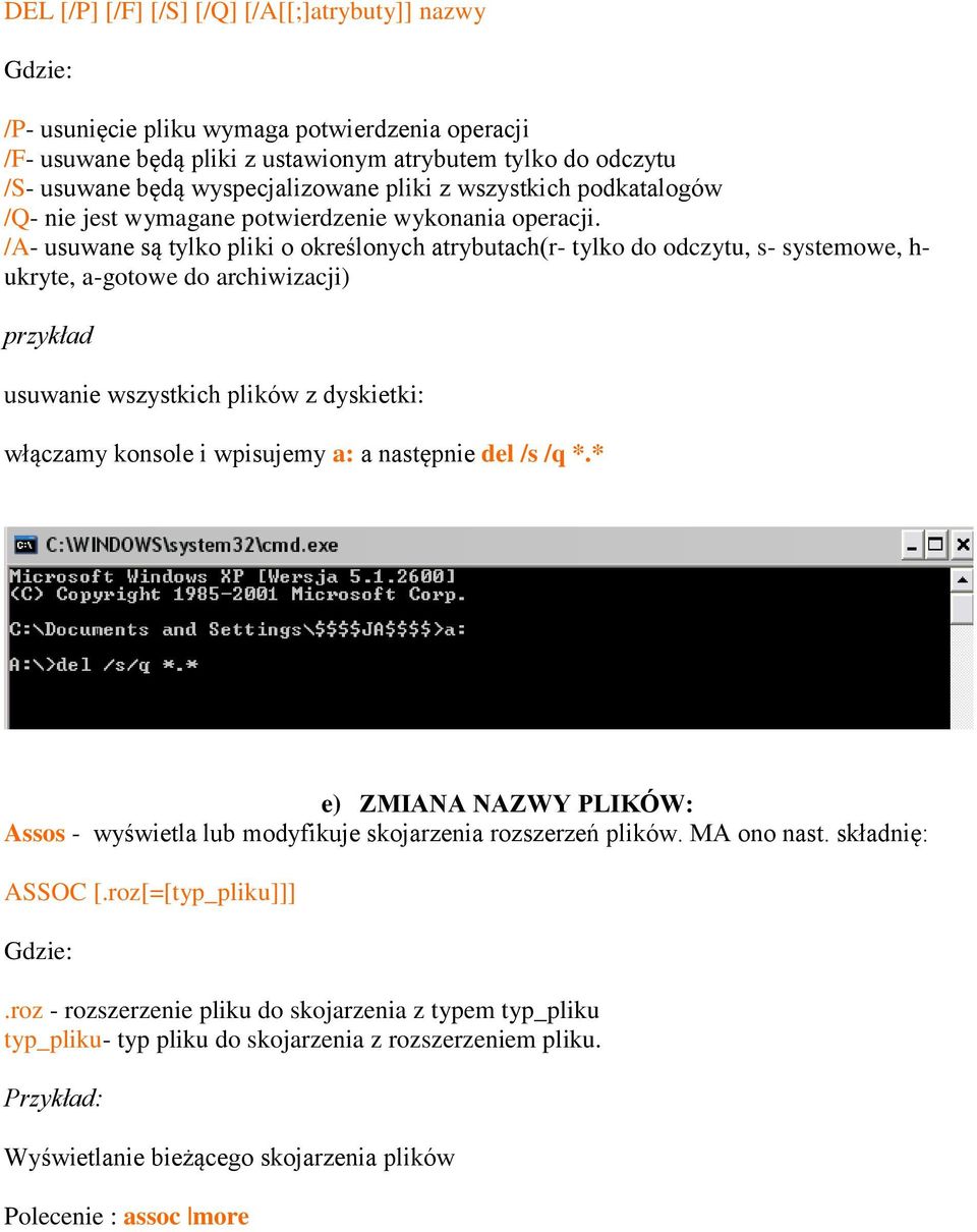 /A- usuwane są tylko pliki o określonych atrybutach(r- tylko do odczytu, s- systemowe, h- ukryte, a-gotowe do archiwizacji) przykład usuwanie wszystkich plików z dyskietki: włączamy konsole i