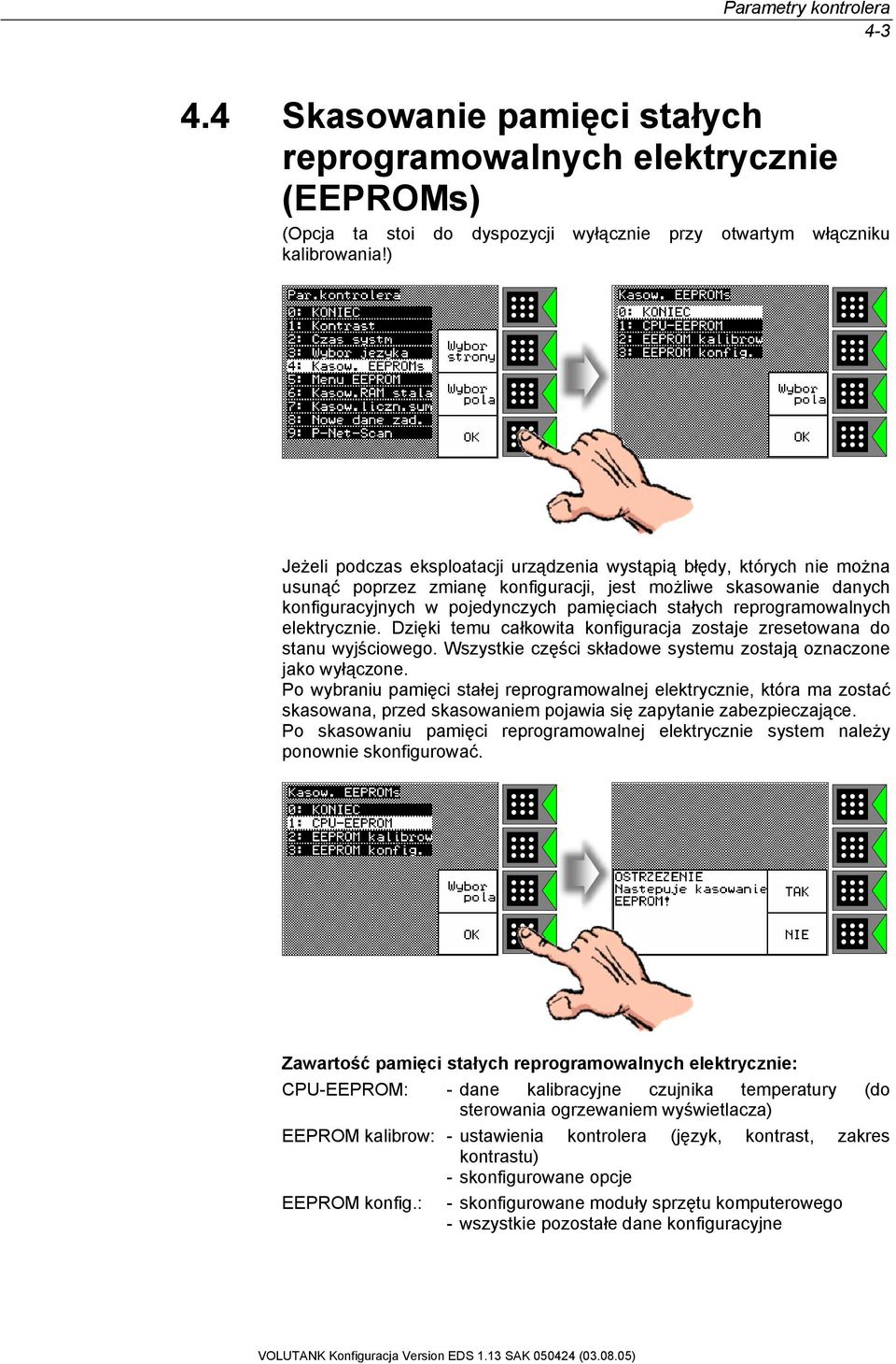 reprogramowalnych elektrycznie. Dzięki temu całkowita konfiguracja zostaje zresetowana do stanu wyjściowego. Wszystkie części składowe systemu zostają oznaczone jako wyłączone.