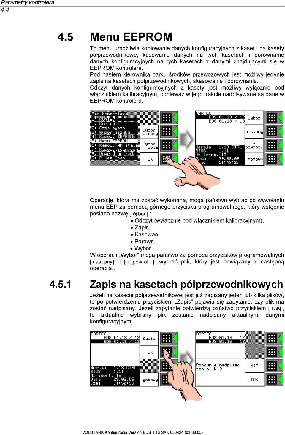 danymi znajdującymi się w EEPROM kontrolera. Pod hasłem kierownika parku środków przewozowych jest możliwy jedynie zapis na kasetach półprzewodnikowych, skasowanie i porównanie.