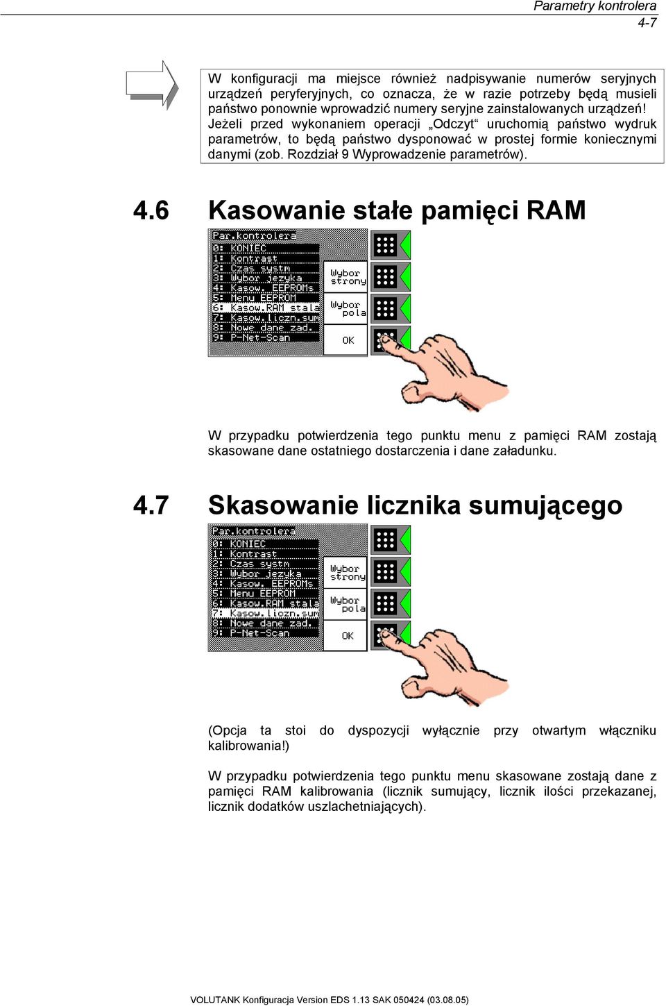 Rozdział 9 Wyprowadzenie parametrów). 4.6 Kasowanie stałe pamięci RAM W przypadku potwierdzenia tego punktu menu z pamięci RAM zostają skasowane dane ostatniego dostarczenia i dane załadunku. 4.7 Skasowanie licznika sumującego (Opcja ta stoi do dyspozycji wyłącznie przy otwartym włączniku kalibrowania!