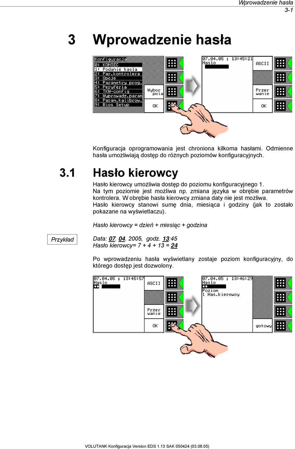 W obrębie hasła kierowcy zmiana daty nie jest możliwa. Hasło kierowcy stanowi sumę dnia, miesiąca i godziny (jak to zostało pokazane na wyświetlaczu).