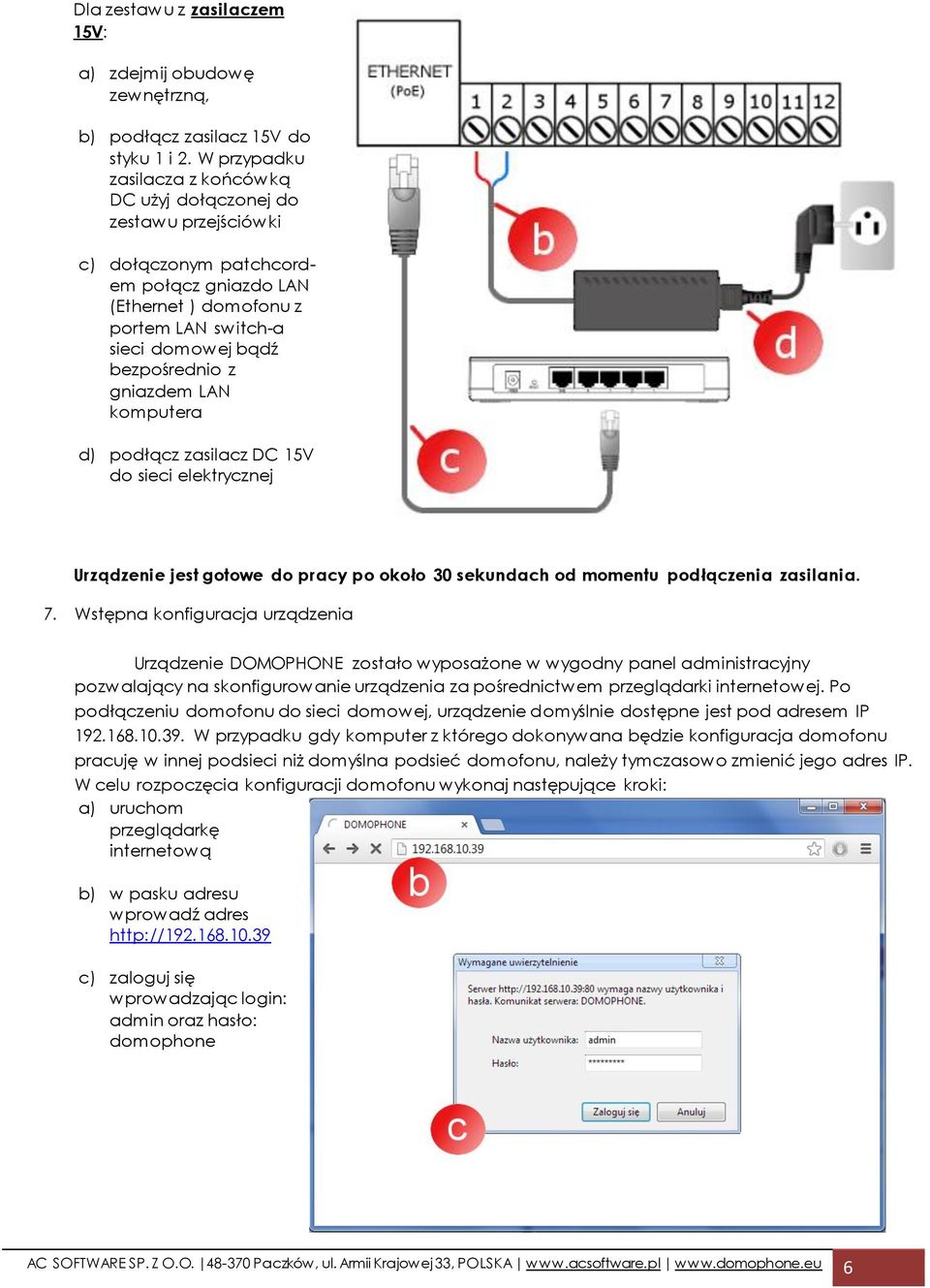 gniazdem LAN komputera d) podłącz zasilacz DC 15V do sieci elektrycznej Urządzenie jest gotowe do pracy po około 30 sekundach od momentu podłączenia zasilania. 7.