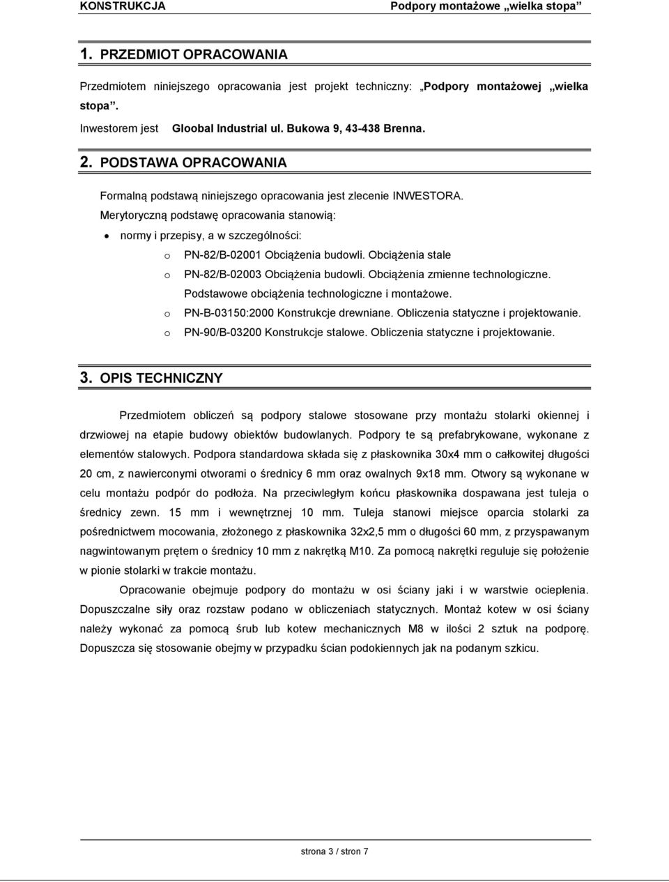 Merytoryczną podstawę opracowania stanowią: normy i przepisy, a w szczególności: o PN-82/B-02001 Obciążenia budowli. Obciążenia stale o PN-82/B-02003 Obciążenia budowli.