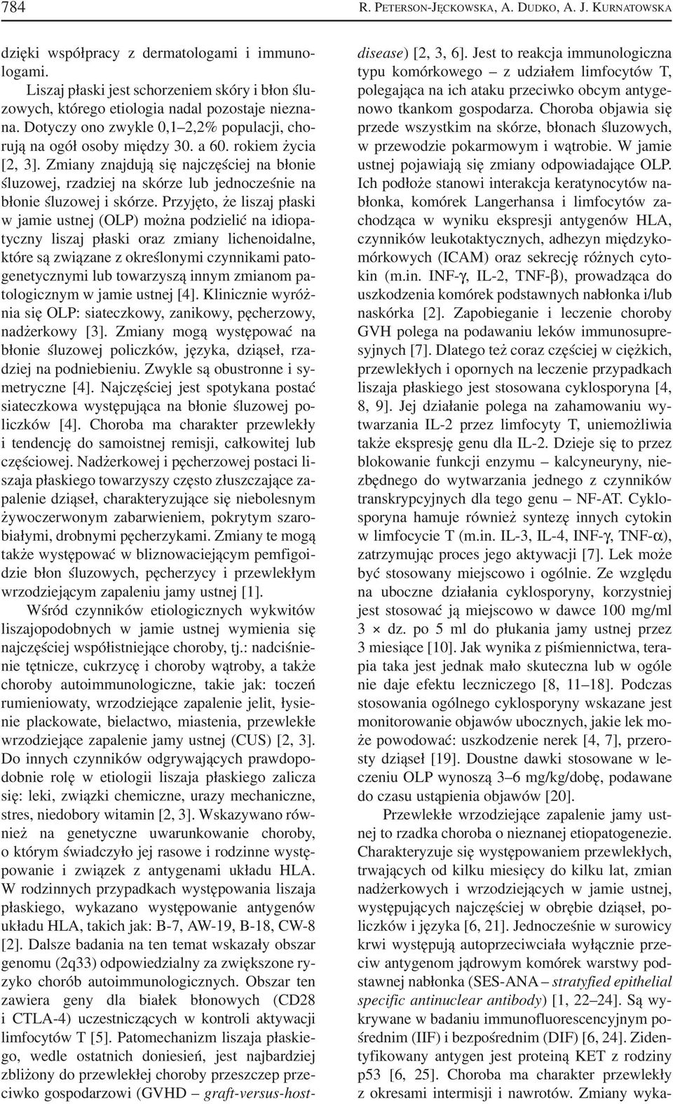Zmiany znajdują się najczęściej na błonie śluzowej, rzadziej na skórze lub jednocześnie na błonie śluzowej i skórze.