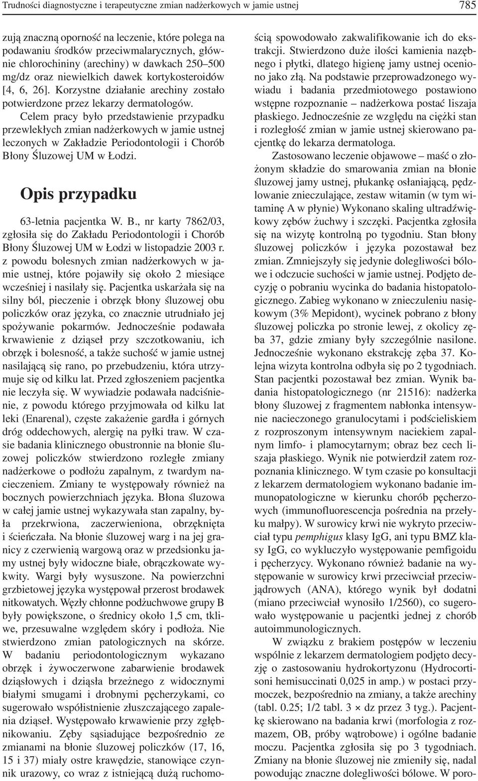 Celem pracy było przedstawienie przypadku przewlekłych zmian nadżerkowych w jamie ustnej leczonych w Zakładzie Periodontologii i Chorób Błony Śluzowej UM w Łodzi. Opis przypadku 63 letnia pacjentka W.
