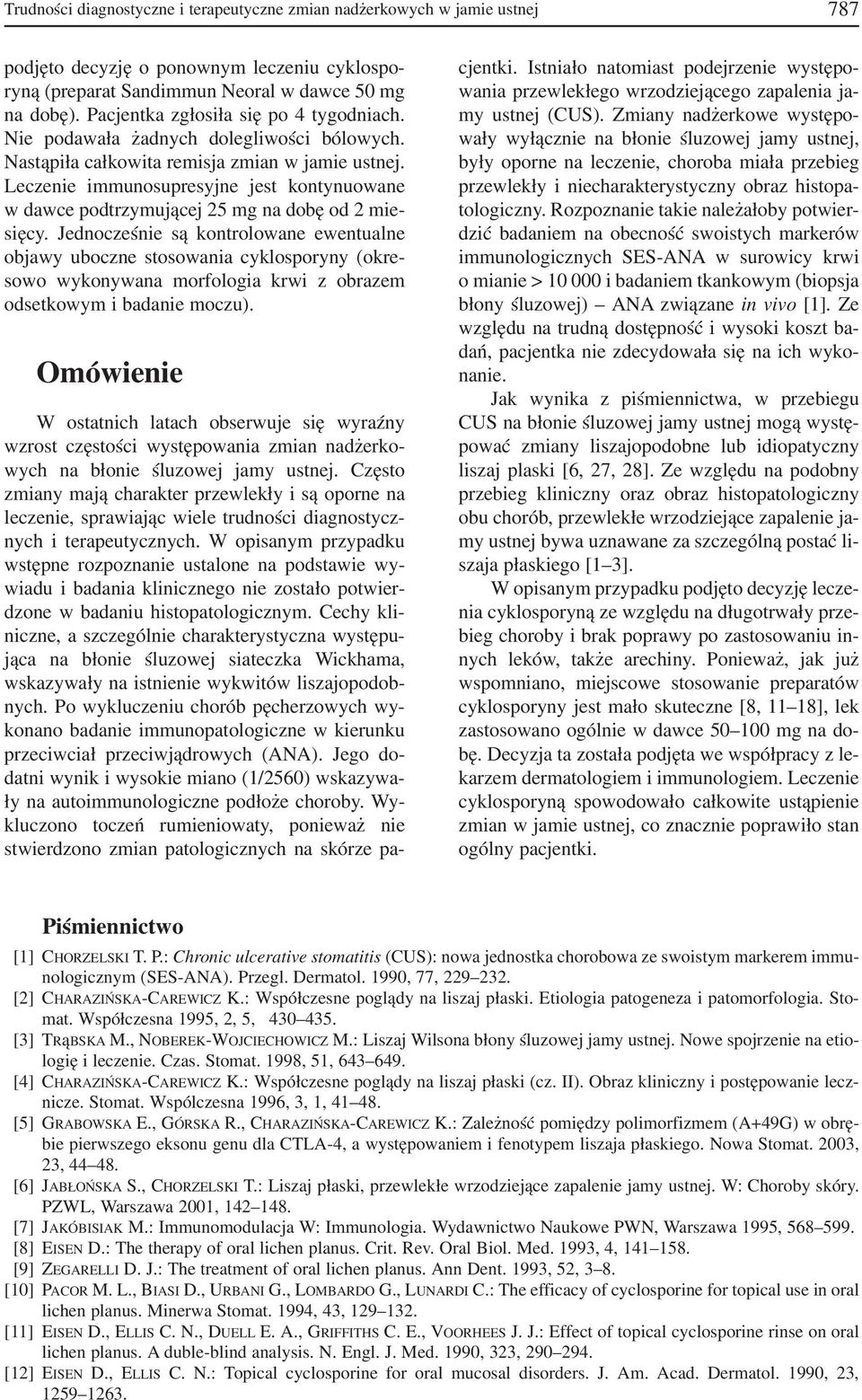 Leczenie immunosupresyjne jest kontynuowane w dawce podtrzymującej 25 mg na dobę od 2 mie sięcy.