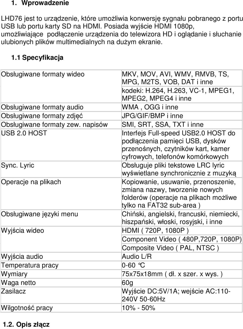 264, H.263, VC-1, MPEG1, MPEG2, MPEG4 i inne Obsługiwane formaty audio WMA, OGG i inne Obsługiwane formaty zdjęć JPG/GIF/BMP i inne Obsługiwane formaty zew. napisów SMI, SRT, SSA, TXT i inne USB 2.