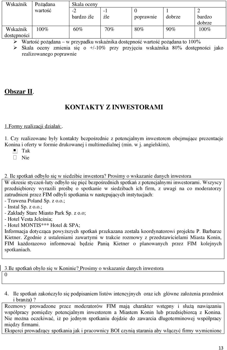 Formy realizacji działań:. 1. Czy realizowane były kontakty bezpośrednie z potencjalnym inwestorem obejmujące prezentacje Konina i oferty w formie drukowanej i multimedialnej (min. w j.