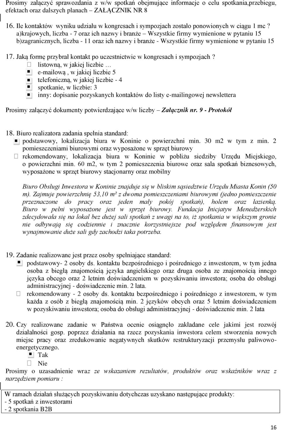 a)krajowych, liczba - 7 oraz ich nazwy i branże Wszystkie firmy wymienione w pytaniu 15 b)zagranicznych, liczba - 11 oraz ich nazwy i branże - Wszystkie firmy wymienione w pytaniu 15 17.