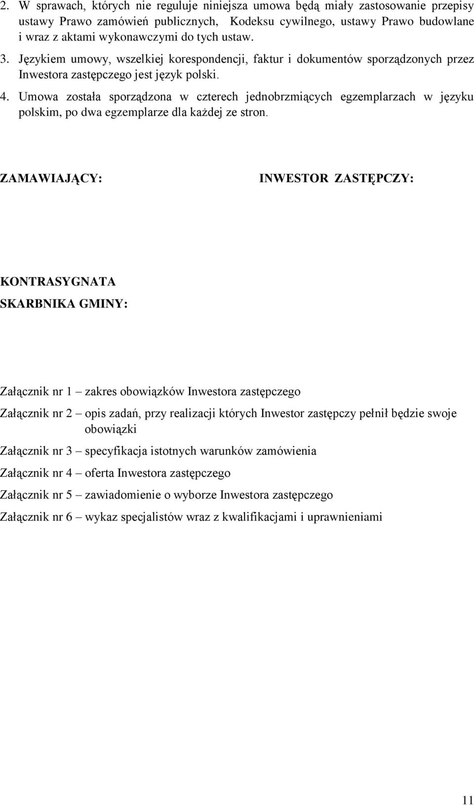 Umowa została sporządzona w czterech jednobrzmiących egzemplarzach w języku polskim, po dwa egzemplarze dla każdej ze stron.